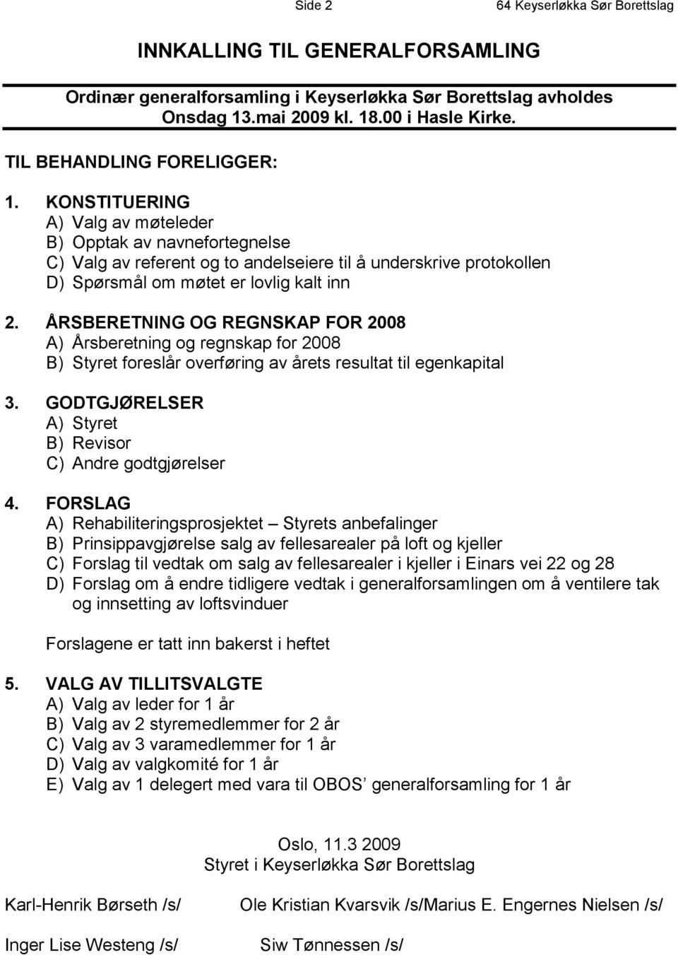 KONSTITUERING A) Valg av møteleder B) Opptak av navnefortegnelse C) Valg av referent og to andelseiere til å underskrive protokollen D) Spørsmål om møtet er lovlig kalt inn 2.