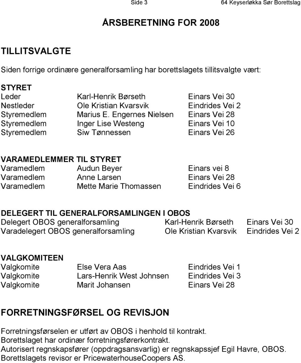 Engernes Nielsen Einars Vei 28 Styremedlem Inger Lise Westeng Einars Vei 10 Styremedlem Siw Tønnessen Einars Vei 26 VARAMEDLEMMER TIL STYRET Varamedlem Audun Beyer Einars vei 8 Varamedlem Anne Larsen