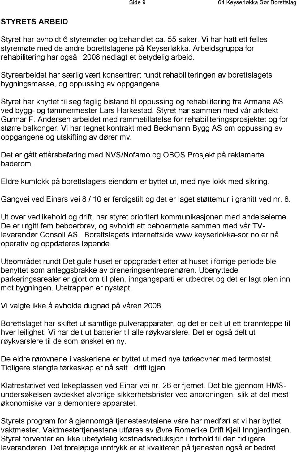 Styrearbeidet har særlig vært konsentrert rundt rehabiliteringen av borettslagets bygningsmasse, og oppussing av oppgangene.