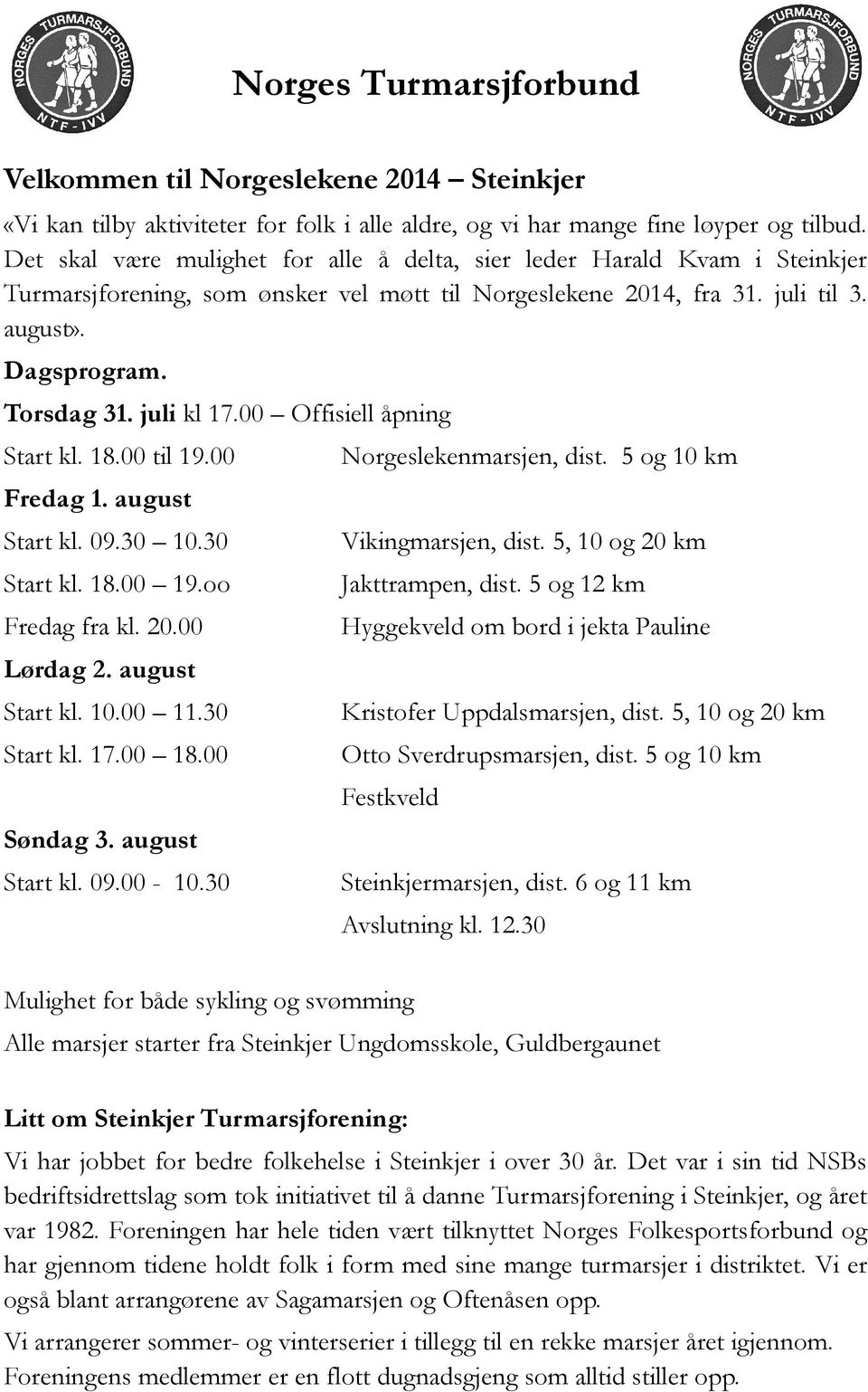 juli kl 17.00 Offisiell åpning Start kl. 18.00 til 19.00 Fredag 1. august Start kl. 09.30 10.30 Start kl. 18.00 19.oo Fredag fra kl. 20.00 Lørdag 2. august Start kl. 10.00 11.30 Start kl. 17.00 18.