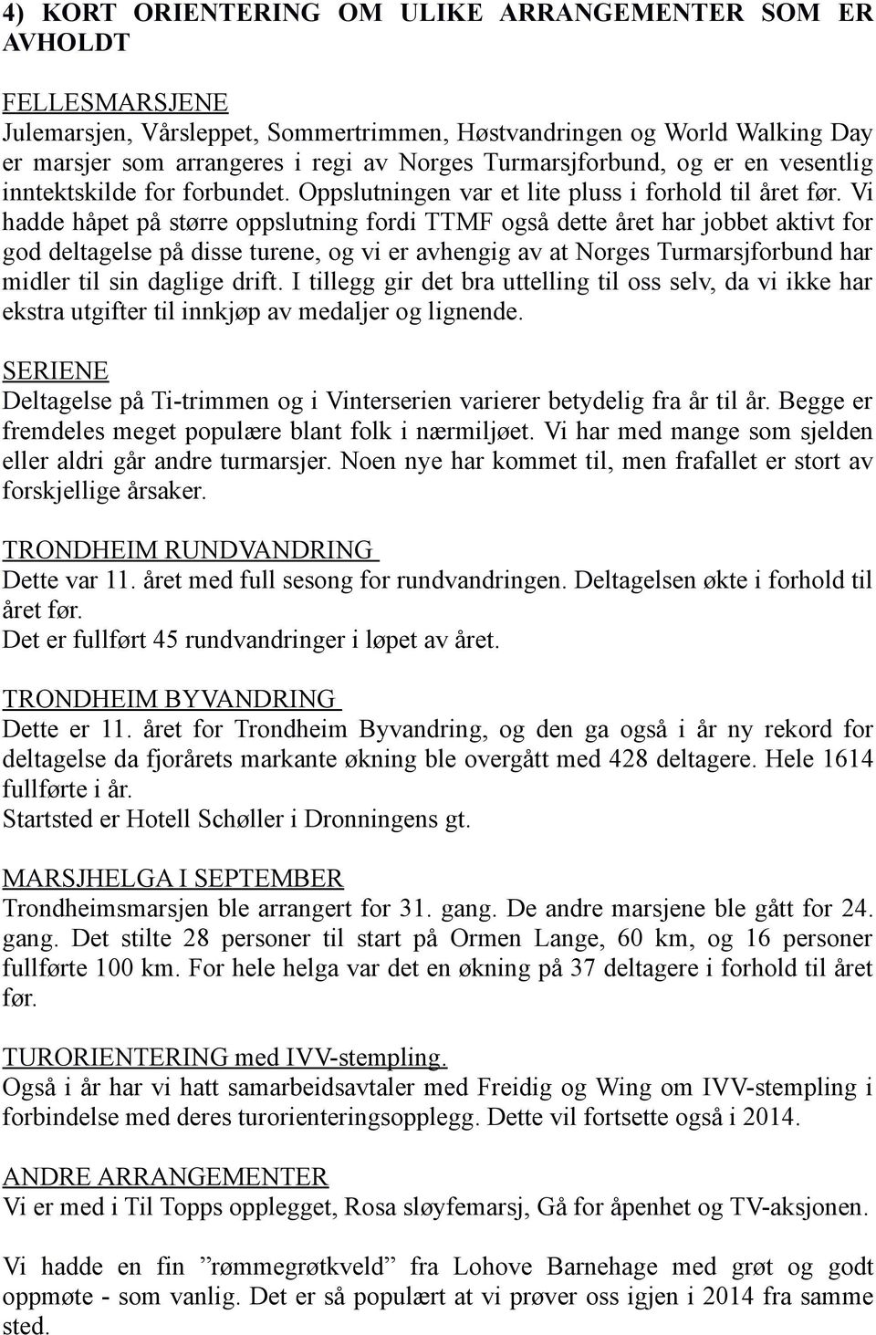 Vi hadde håpet på større oppslutning fordi TTMF også dette året har jobbet aktivt for god deltagelse på disse turene, og vi er avhengig av at Norges Turmarsjforbund har midler til sin daglige drift.