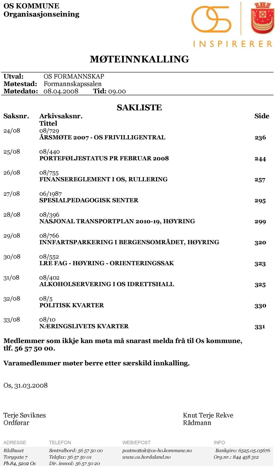 SENTER 295 28/08 08/396 NASJONAL TRANSPORTPLAN 2010-19, HØYRING 299 29/08 08/766 INNFARTSPARKERING I BERGENSOMRÅDET, HØYRING 320 30/08 08/552 LRE FAG - HØYRING - ORIENTERINGSSAK 323 31/08 08/402