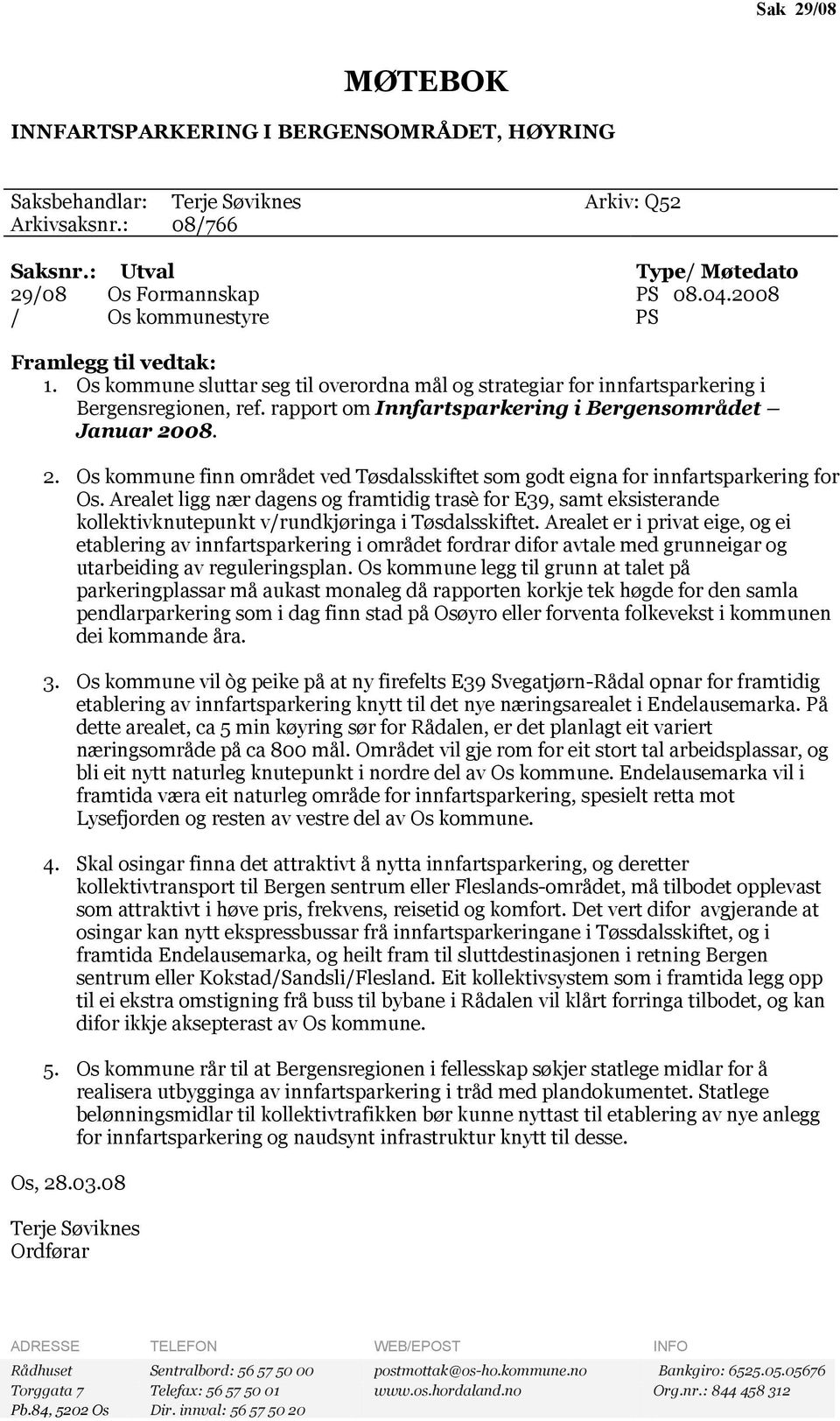 rapport om Innfartsparkering i Bergensområdet Januar 2008. 2. Os kommune finn området ved Tøsdalsskiftet som godt eigna for innfartsparkering for Os.