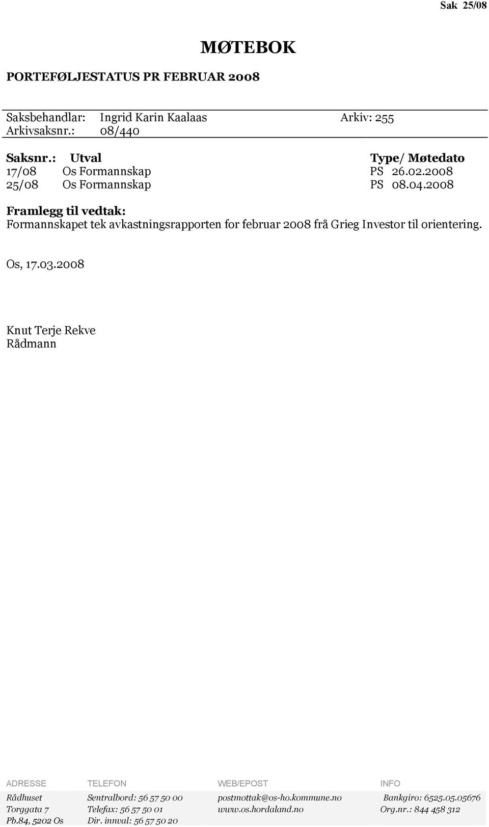 2008 Framlegg til vedtak: Formannskapet tek avkastningsrapporten for februar 2008 frå Grieg Investor til orientering. Os, 17.03.