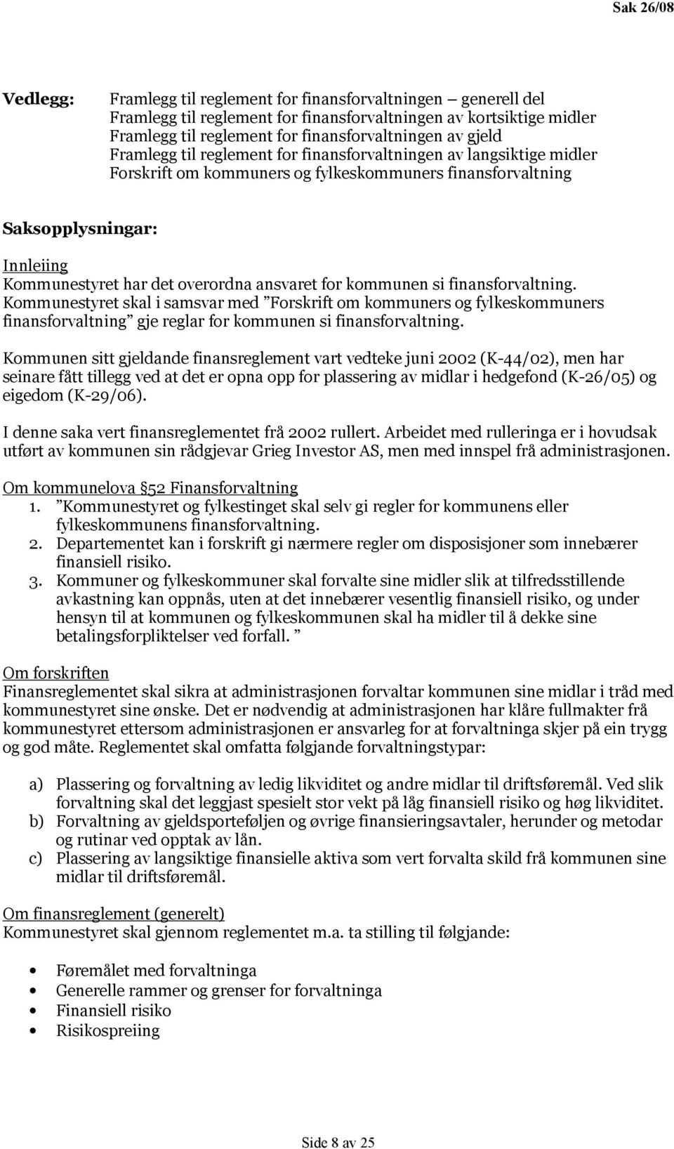 ansvaret for kommunen si finansforvaltning. Kommunestyret skal i samsvar med Forskrift om kommuners og fylkeskommuners finansforvaltning gje reglar for kommunen si finansforvaltning.