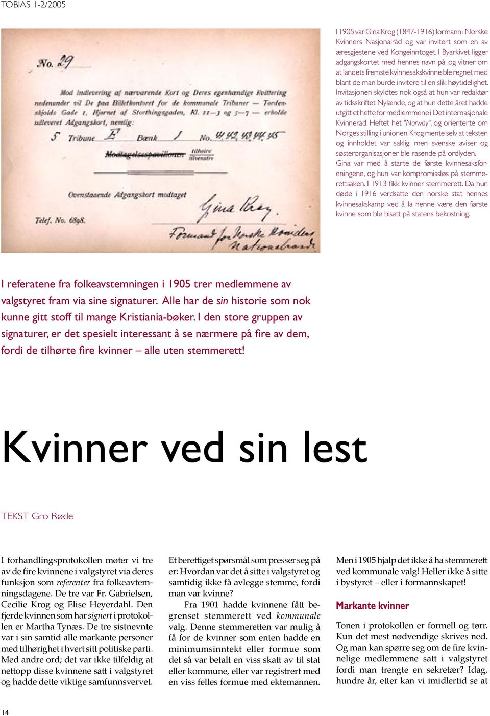 Invitasjonen skyldtes nok også at hun var redaktør av tidsskriftet Nylænde, og at hun dette året hadde utgitt et hefte for medlemmene i Det internasjonale Kvinneråd.