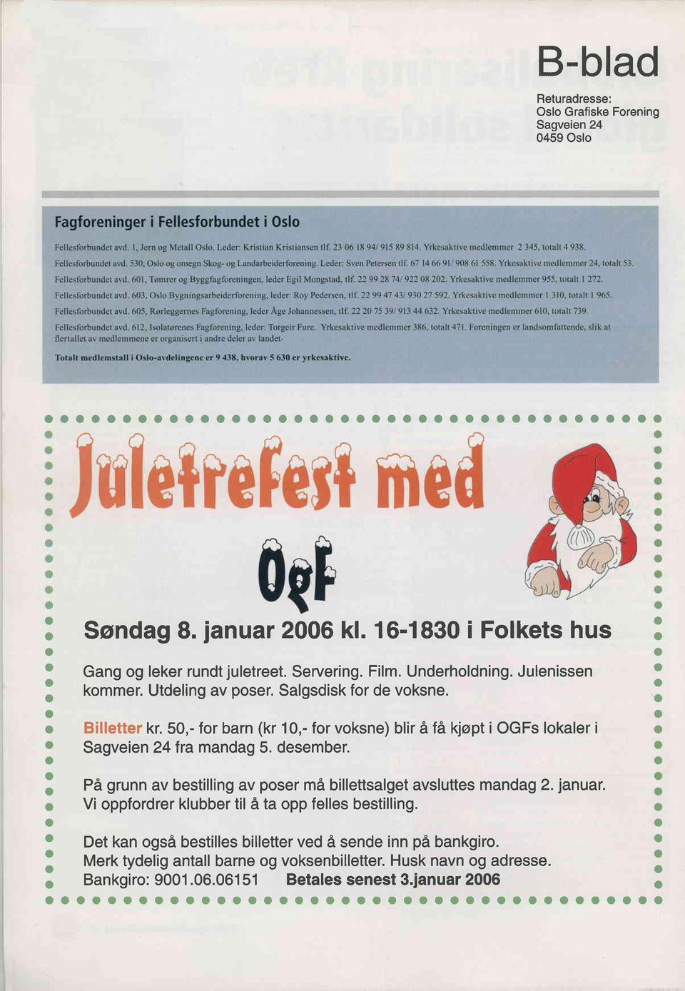 Sagveien 24lra mandag 5. desember. o ao : På grunn av bestilling av poser må billettsalget avsluttes mandag 2. januar : o Vi oppfordrer klubber til å ta opp felles bestilling.