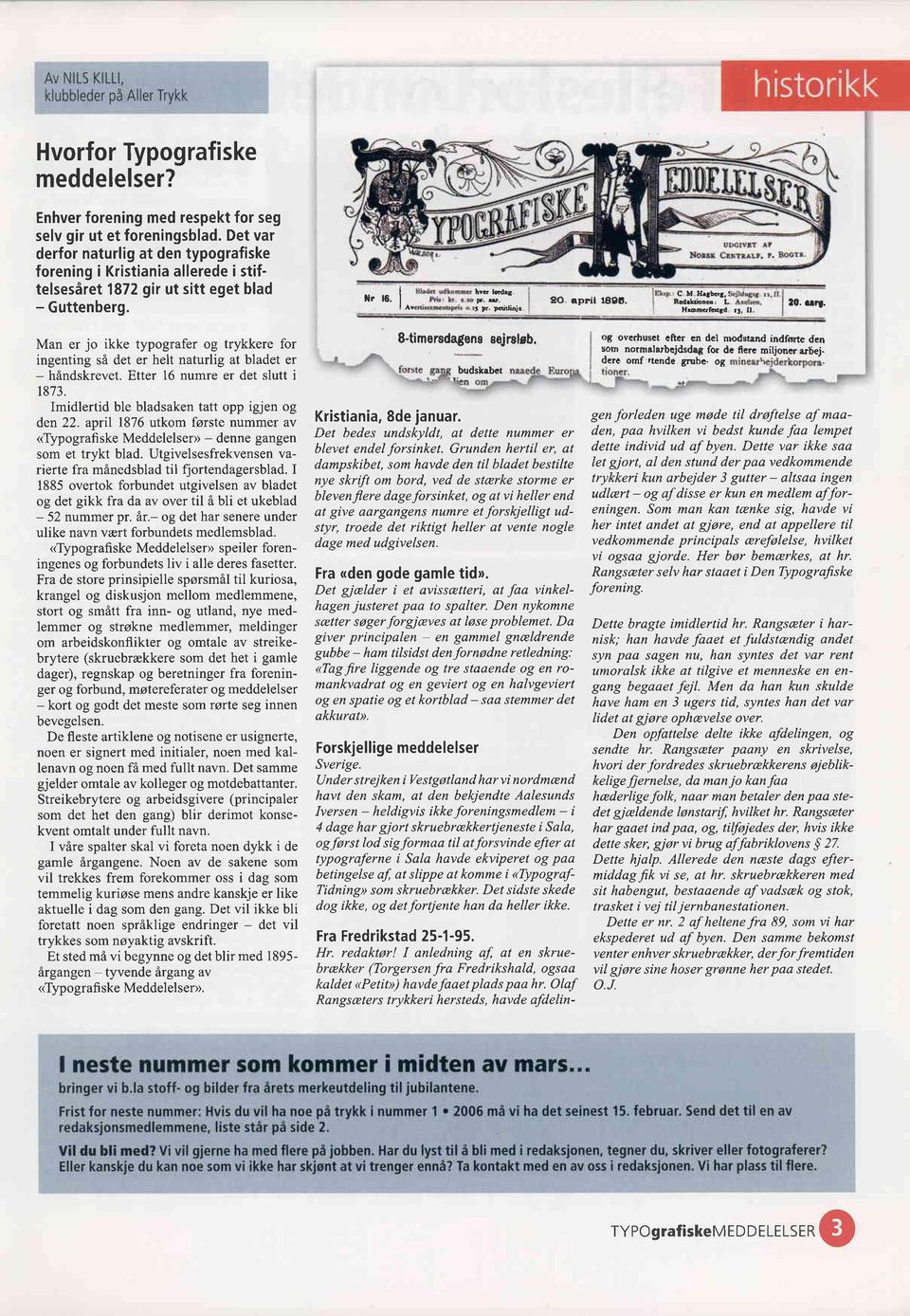 20 april 1896, C U Hrttct,: Hu@ldtd r!, ll, 10,.r{. Man er jo ikke typografer og trykkere for ingenting så det er helt naturlig at bladet er - håndskrevet. Etter 16 numre er det slutt i 1873.