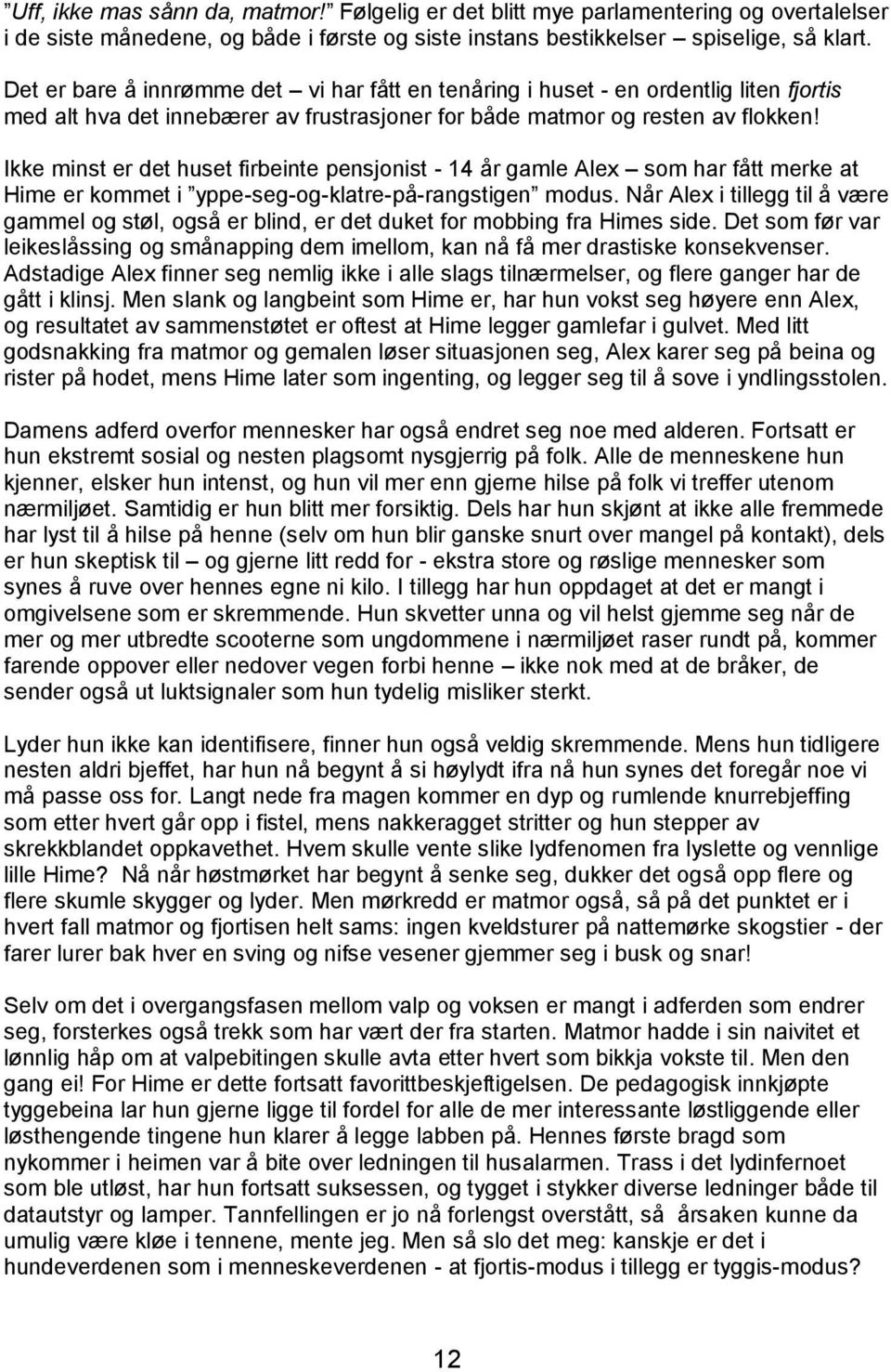 Ikke minst er det huset firbeinte pensjonist - 14 år gamle Alex som har fått merke at Hime er kommet i yppe-seg-og-klatre-på-rangstigen modus.