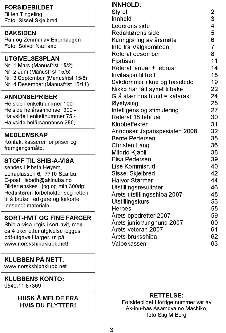 4 Desember (Manusfrist 15/11) ANNONSEPRISER Helside i enkeltnummer 100,- Helside helårsannonse 300,- Halvside i enkeltnummer 75,- Halvside helårsannonse 250,- MEDLEMSKAP Kontakt kasserer for priser