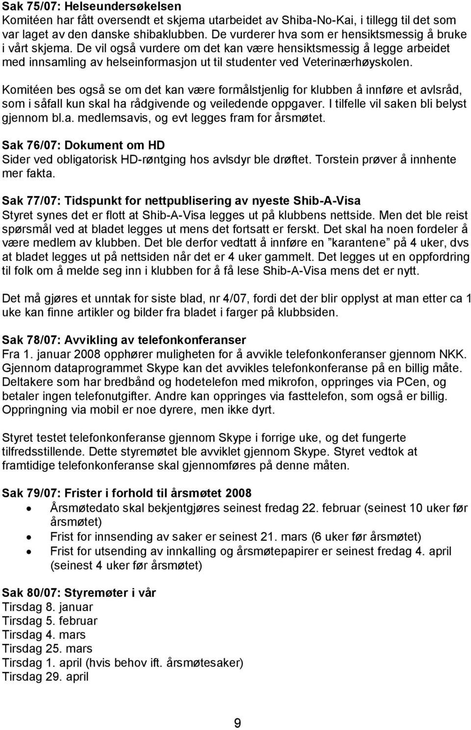 De vil også vurdere om det kan være hensiktsmessig å legge arbeidet med innsamling av helseinformasjon ut til studenter ved Veterinærhøyskolen.