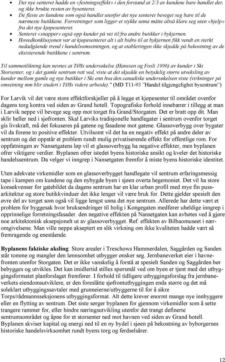 Forretninger som ligger et stykke unna måtte altså klare seg uten «hjelp» fra det nye kjøpesenteret. Senteret «snapper» også opp kunder på vei til/fra andre butikker i bykjernen.