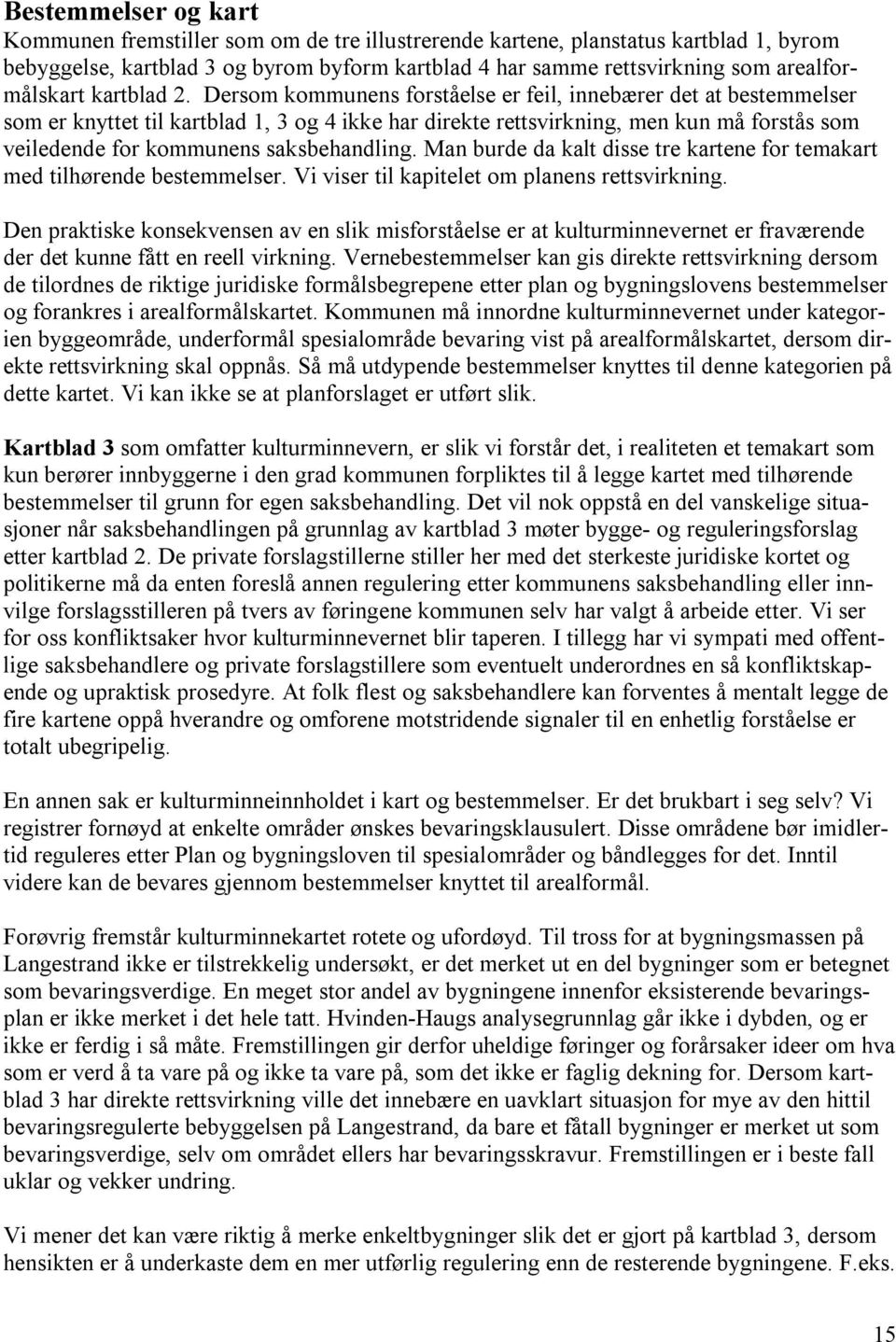 Dersom kommunens forståelse er feil, innebærer det at bestemmelser som er knyttet til kartblad 1, 3 og 4 ikke har direkte rettsvirkning, men kun må forstås som veiledende for kommunens saksbehandling.