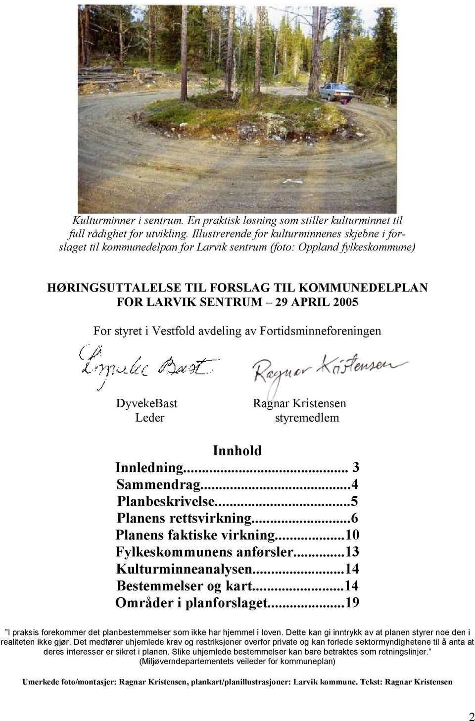 2005 For styret i Vestfold avdeling av Fortidsminneforeningen DyvekeBast Leder Ragnar Kristensen styremedlem Innhold Innledning... 3 Sammendrag...4 Planbeskrivelse...5 Planens rettsvirkning.