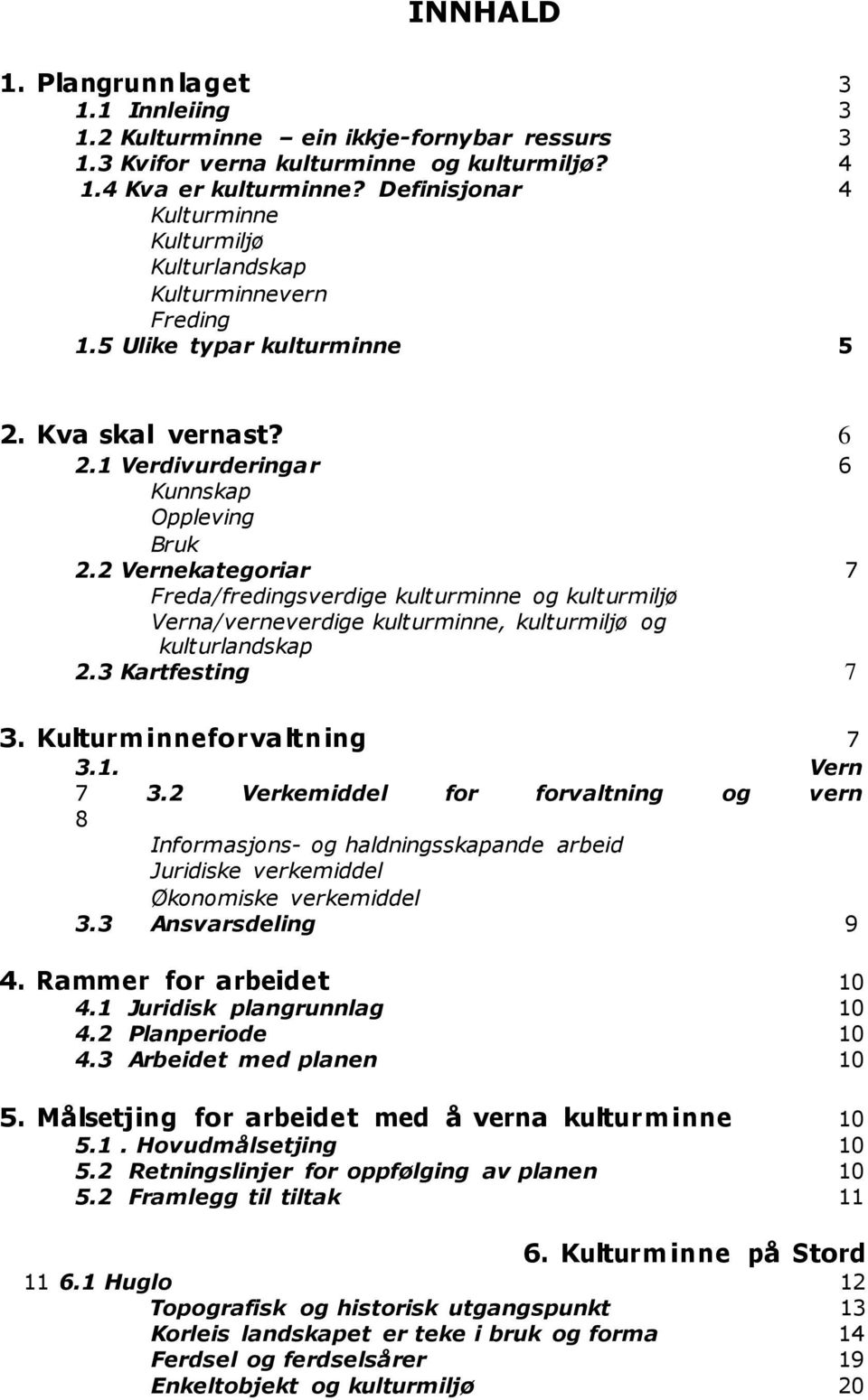 2 Vernekategoriar 7 Freda/fredingsverdige kulturminne og kulturmiljø Verna/verneverdige kulturminne, kulturmiljø og kulturlandskap 2.3 Kartfesting 7 3. Kulturminneforvaltning 7 3.1. Vern 7 3.