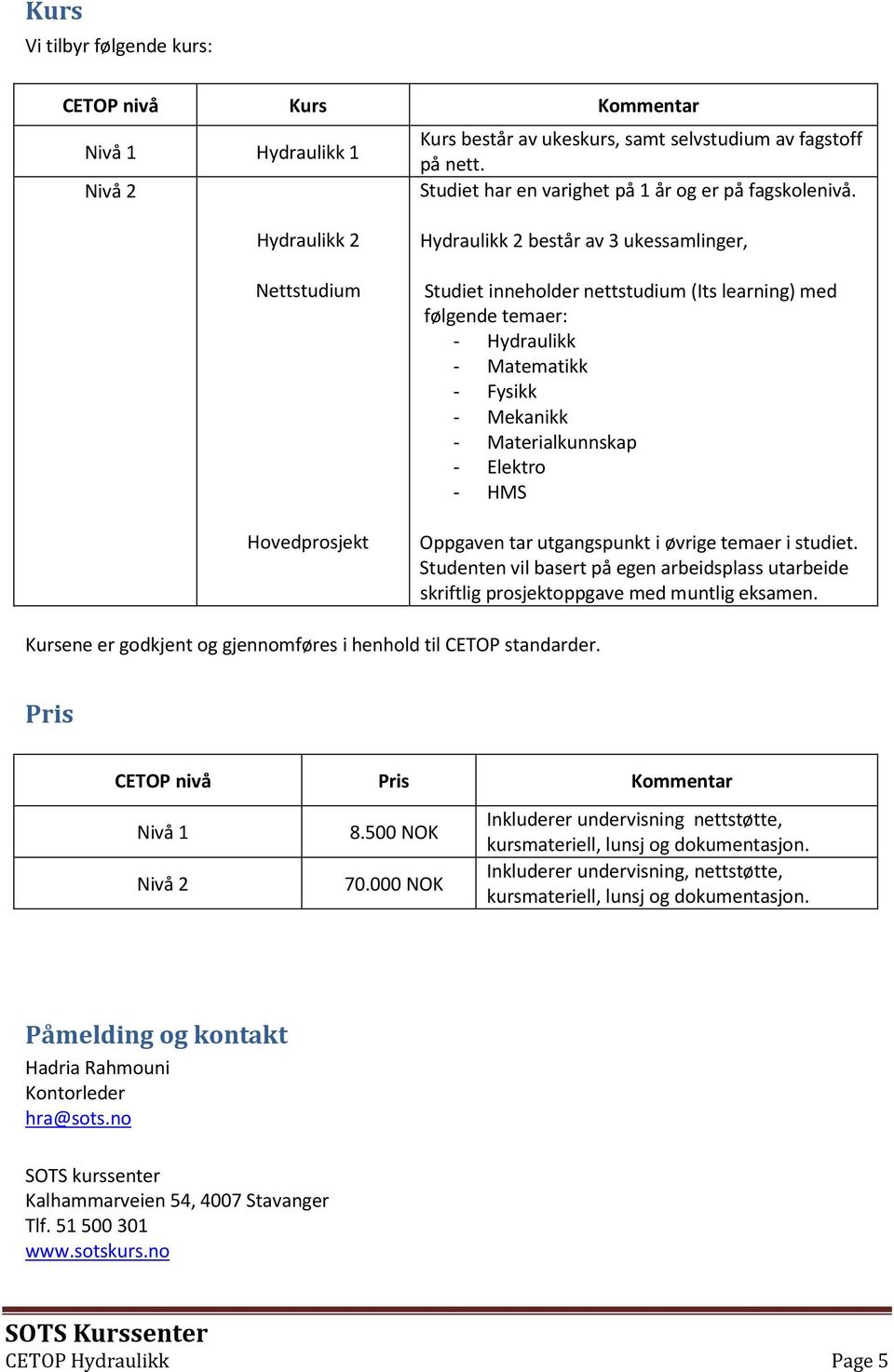 Materialkunnskap - Elektro - HMS Oppgaven tar utgangspunkt i øvrige temaer i studiet. Studenten vil basert på egen arbeidsplass utarbeide skriftlig prosjektoppgave med muntlig eksamen.