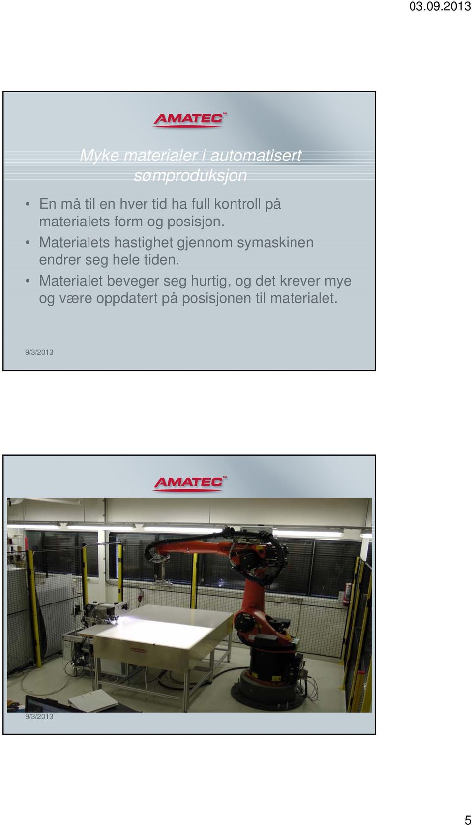 Materialets hastighet gjennom symaskinen endrer seg hele tiden.