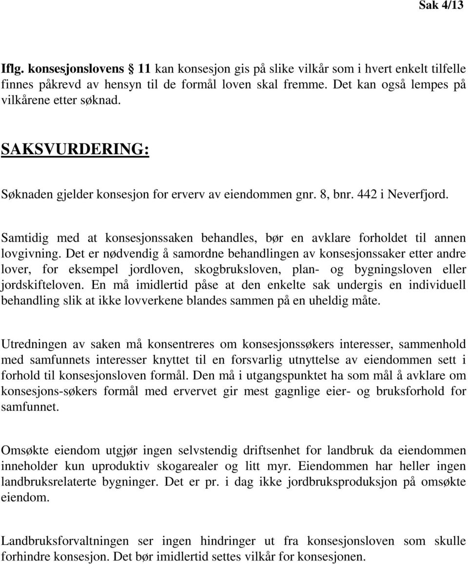 Samtidig med at konsesjonssaken behandles, bør en avklare forholdet til annen lovgivning.