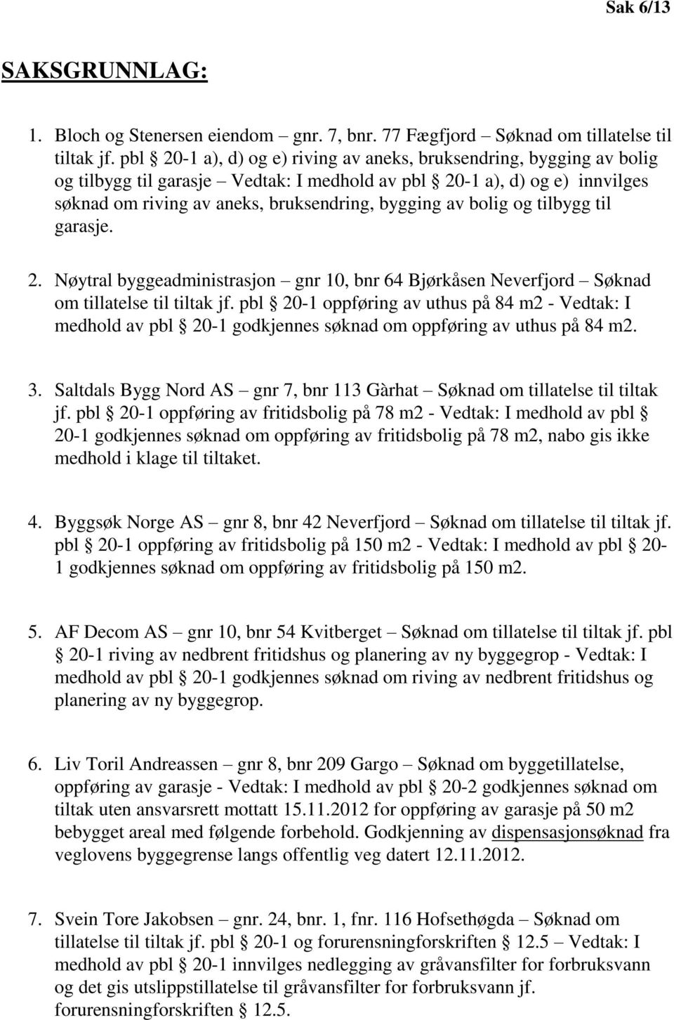 bolig og tilbygg til garasje. 2. Nøytral byggeadministrasjon gnr 10, bnr 64 Bjørkåsen Neverfjord Søknad om tillatelse til tiltak jf.