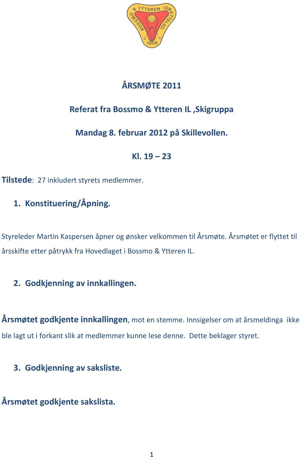 Årsmøtet er flyttet til årsskifte etter påtrykk fra Hovedlaget i Bossmo & Ytteren IL. 2. Godkjenning av innkallingen.