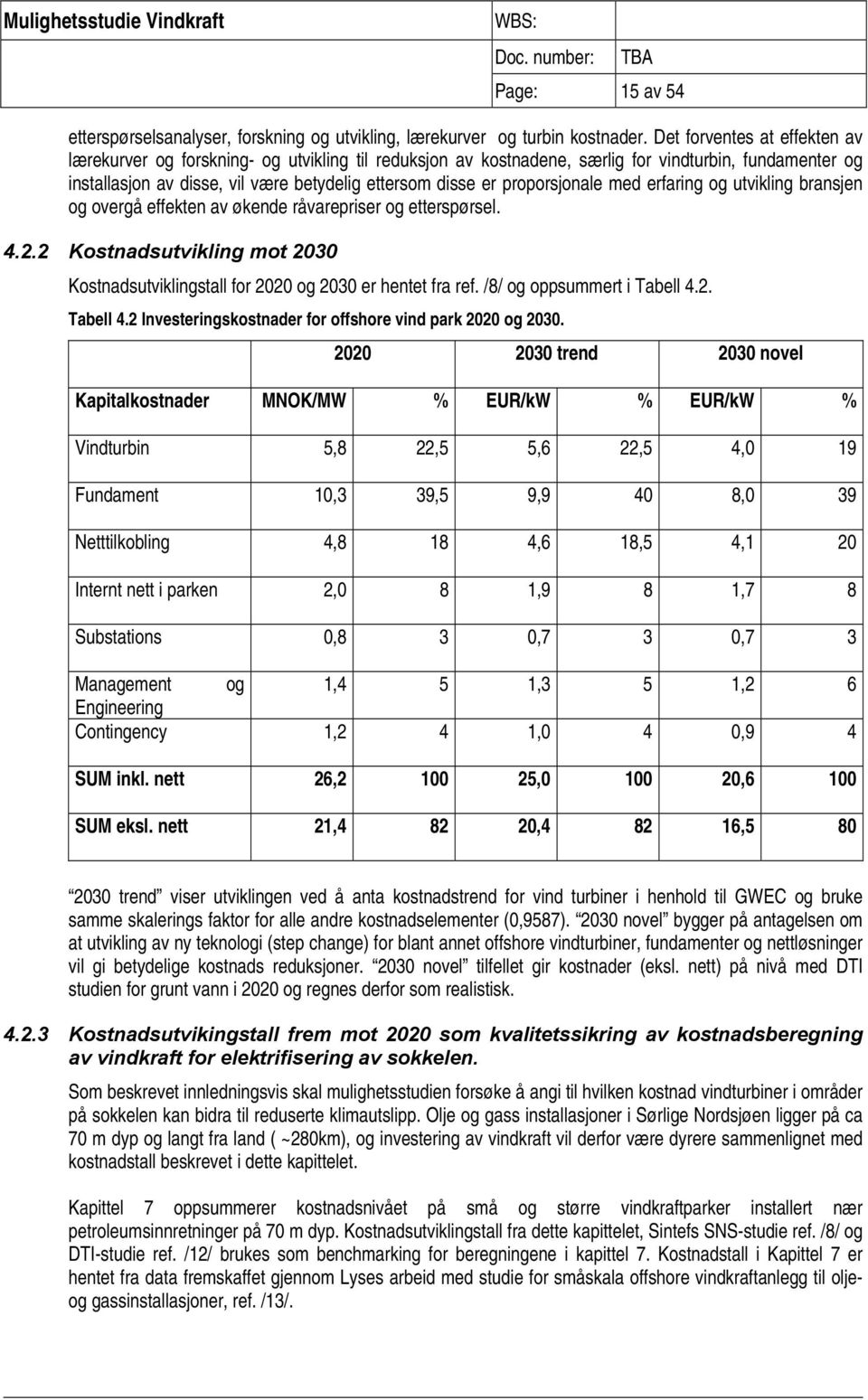 proporsjonale med erfaring og utvikling bransjen og overgå effekten av økende råvarepriser og etterspørsel. 4.2.2 Kostnadsutvikling mot 2030 Kostnadsutviklingstall for 2020 og 2030 er hentet fra ref.