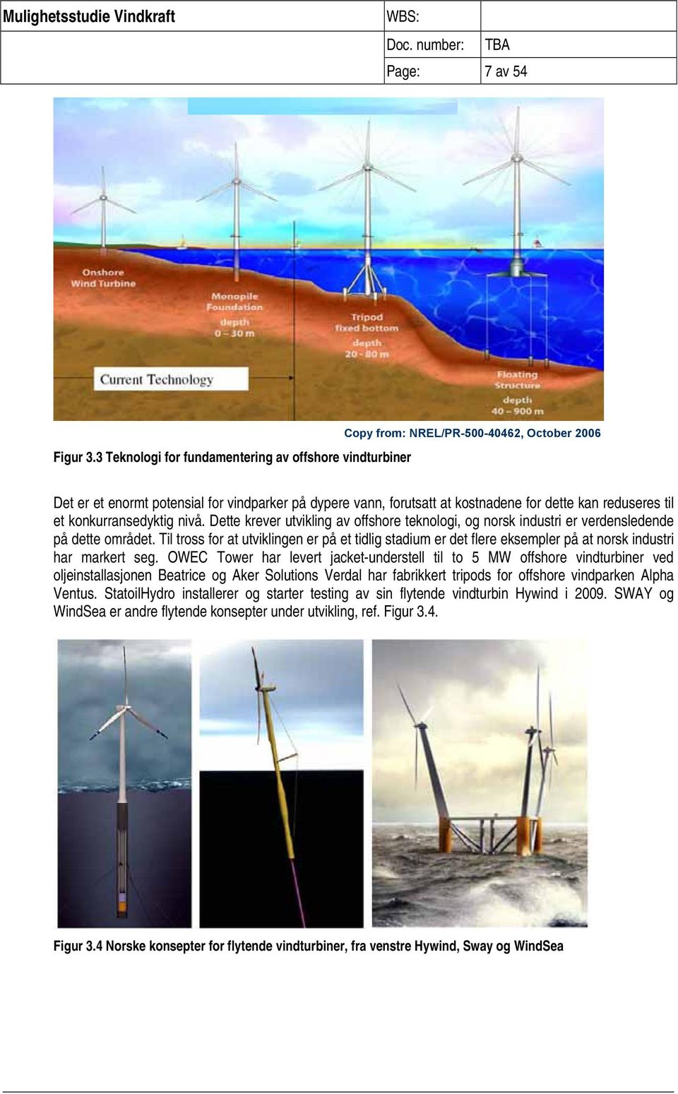 reduseres til et konkurransedyktig nivå. Dette krever utvikling av offshore teknologi, og norsk industri er verdensledende på dette området.