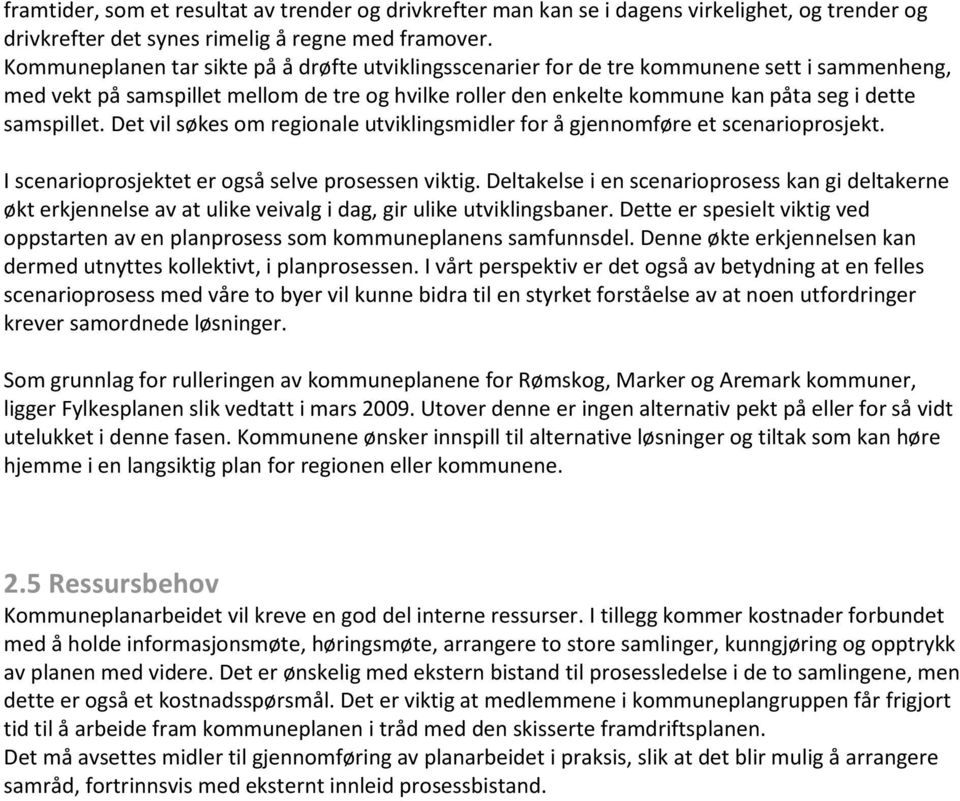 samspillet. Det vil søkes om regionale utviklingsmidler for å gjennomføre et scenarioprosjekt. I scenarioprosjektet er også selve prosessen viktig.