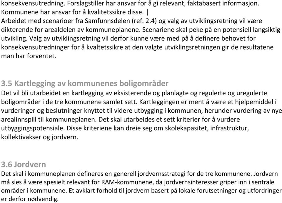 Valg av utviklingsretning vil derfor kunne være med på å definere behovet for konsekvensutredninger for å kvaltetssikre at den valgte utviklingsretningen gir de resultatene man har forventet. 3.