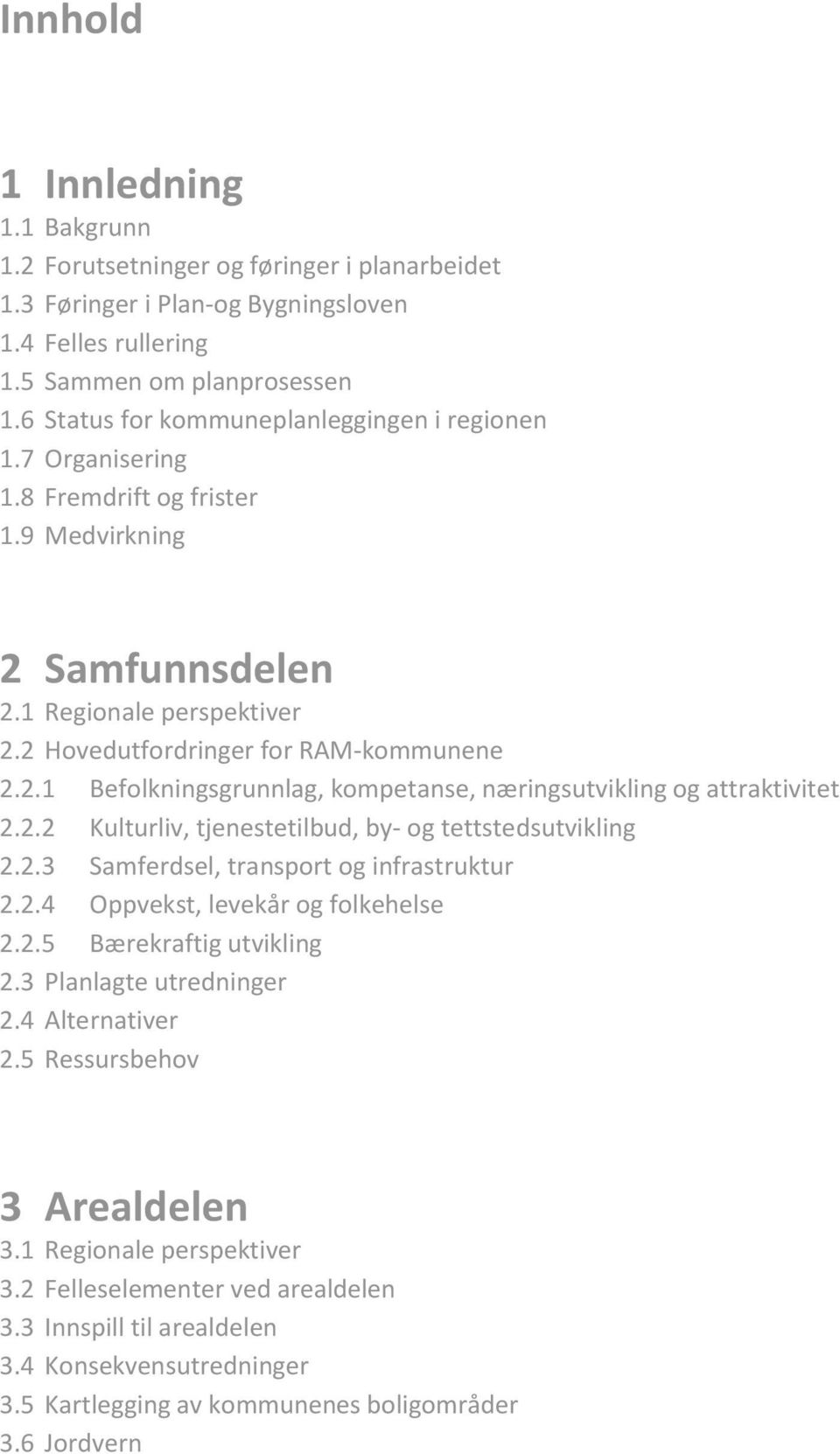 2.2 Kulturliv, tjenestetilbud, by- og tettstedsutvikling 2.2.3 Samferdsel, transport og infrastruktur 2.2.4 Oppvekst, levekår og folkehelse 2.2.5 Bærekraftig utvikling 2.3 Planlagte utredninger 2.