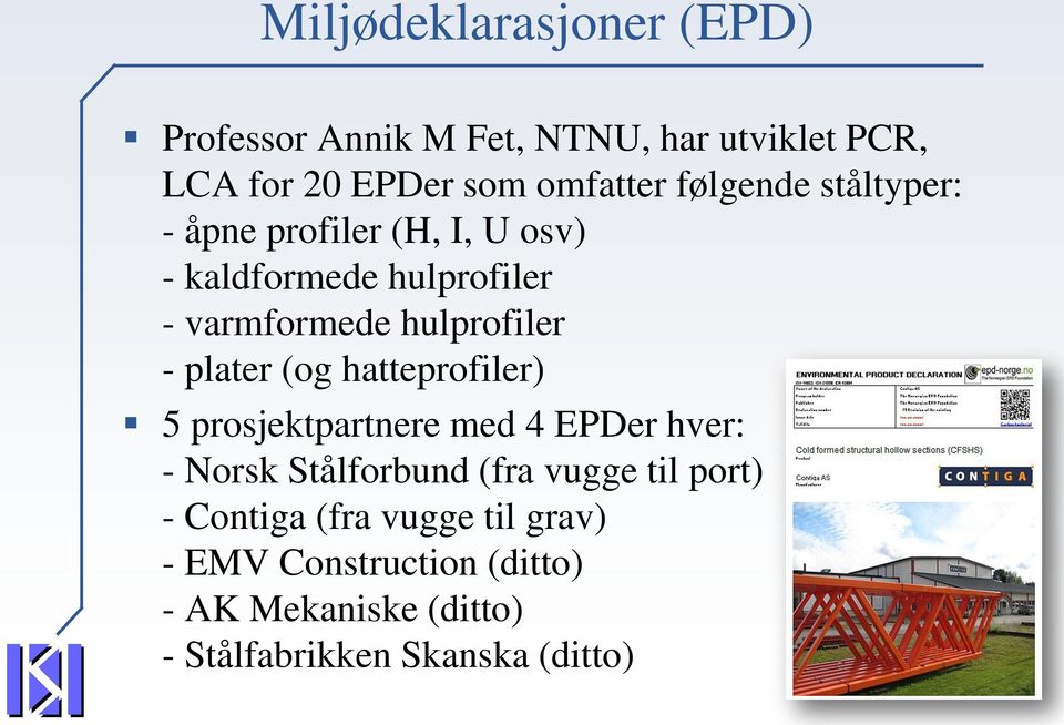 plater (og hatteprofiler) 5 prosjektpartnere med 4 EPDer hver: - Norsk Stålforbund (fra vugge til port) -