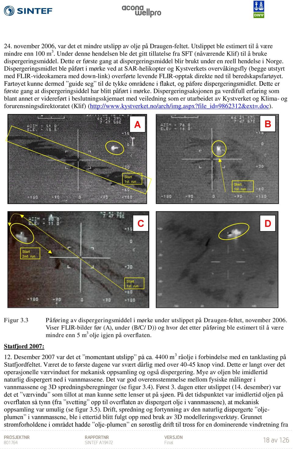 Dispergeringsmidlet ble påført i mørke ved at SAR-helikopter og Kystverkets overvåkingsfly (begge utstyrt med FLIR-videokamera med down-link) overførte levende FLIR-opptak direkte ned til