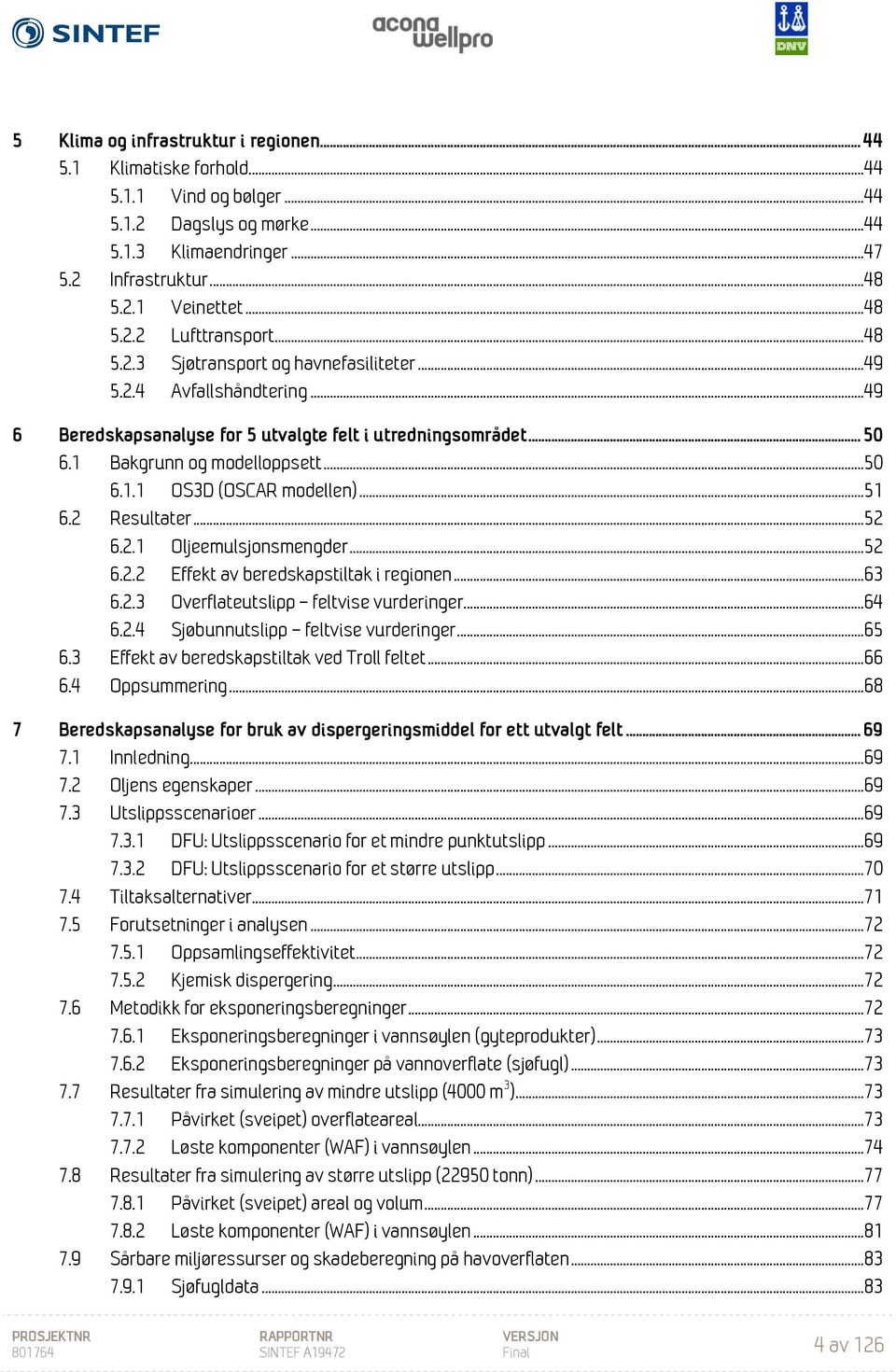 .. 51 6.2 Resultater... 52 6.2.1 Oljeemulsjonsmengder... 52 6.2.2 Effekt av beredskapstiltak i regionen... 63 6.2.3 Overflateutslipp feltvise vurderinger... 64 6.2.4 Sjøbunnutslipp feltvise vurderinger.