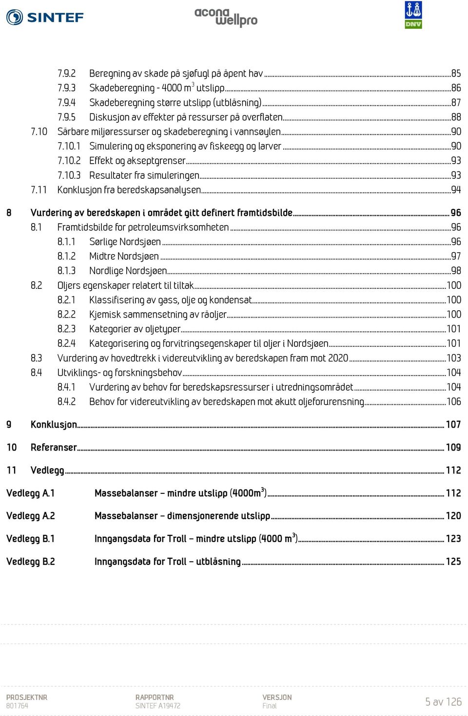 .. 93 7.11 Konklusjon fra beredskapsanalysen... 94 8 Vurdering av beredskapen i området gitt definert framtidsbilde... 96 8.1 Framtidsbilde for petroleumsvirksomheten... 96 8.1.1 Sørlige Nordsjøen.