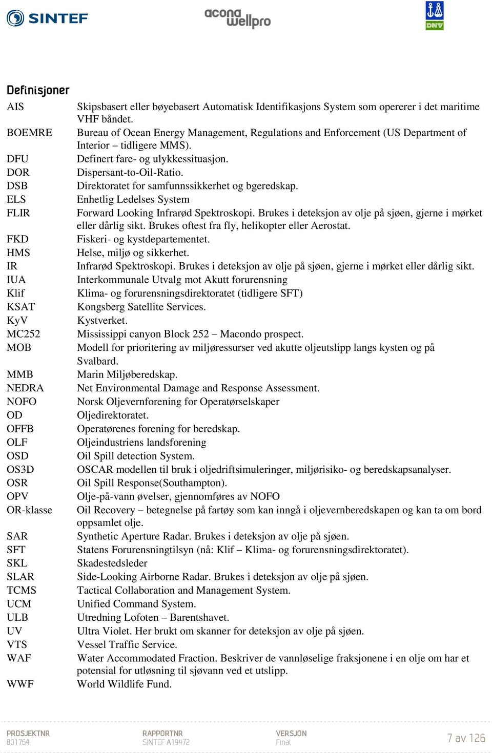 Definert fare- og ulykkessituasjon. Dispersant-to-Oil-Ratio. Direktoratet for samfunnssikkerhet og bgeredskap. Enhetlig Ledelses System Forward Looking Infrarød Spektroskopi.