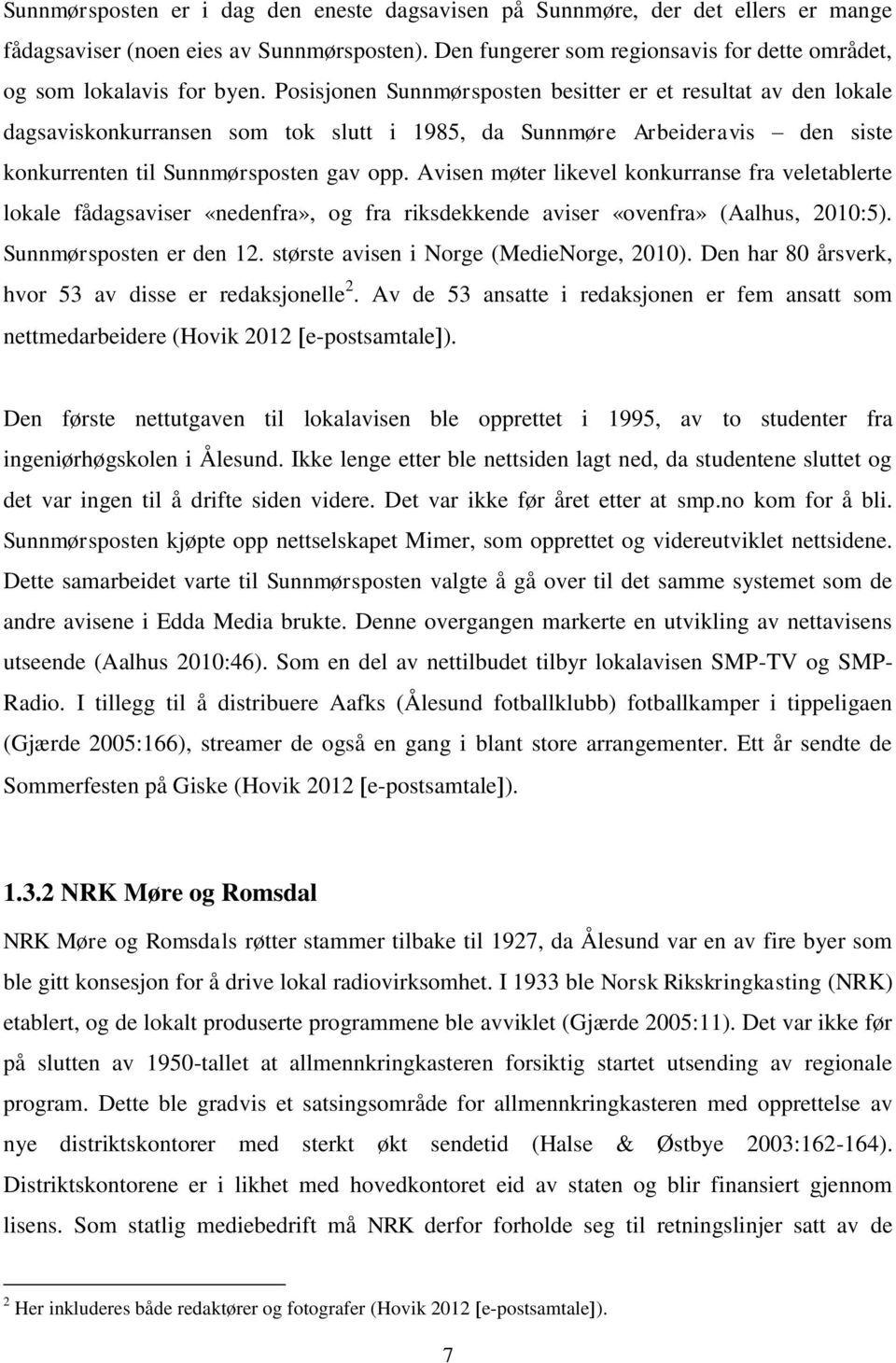 Posisjonen Sunnmørsposten besitter er et resultat av den lokale dagsaviskonkurransen som tok slutt i 1985, da Sunnmøre Arbeideravis den siste konkurrenten til Sunnmørsposten gav opp.