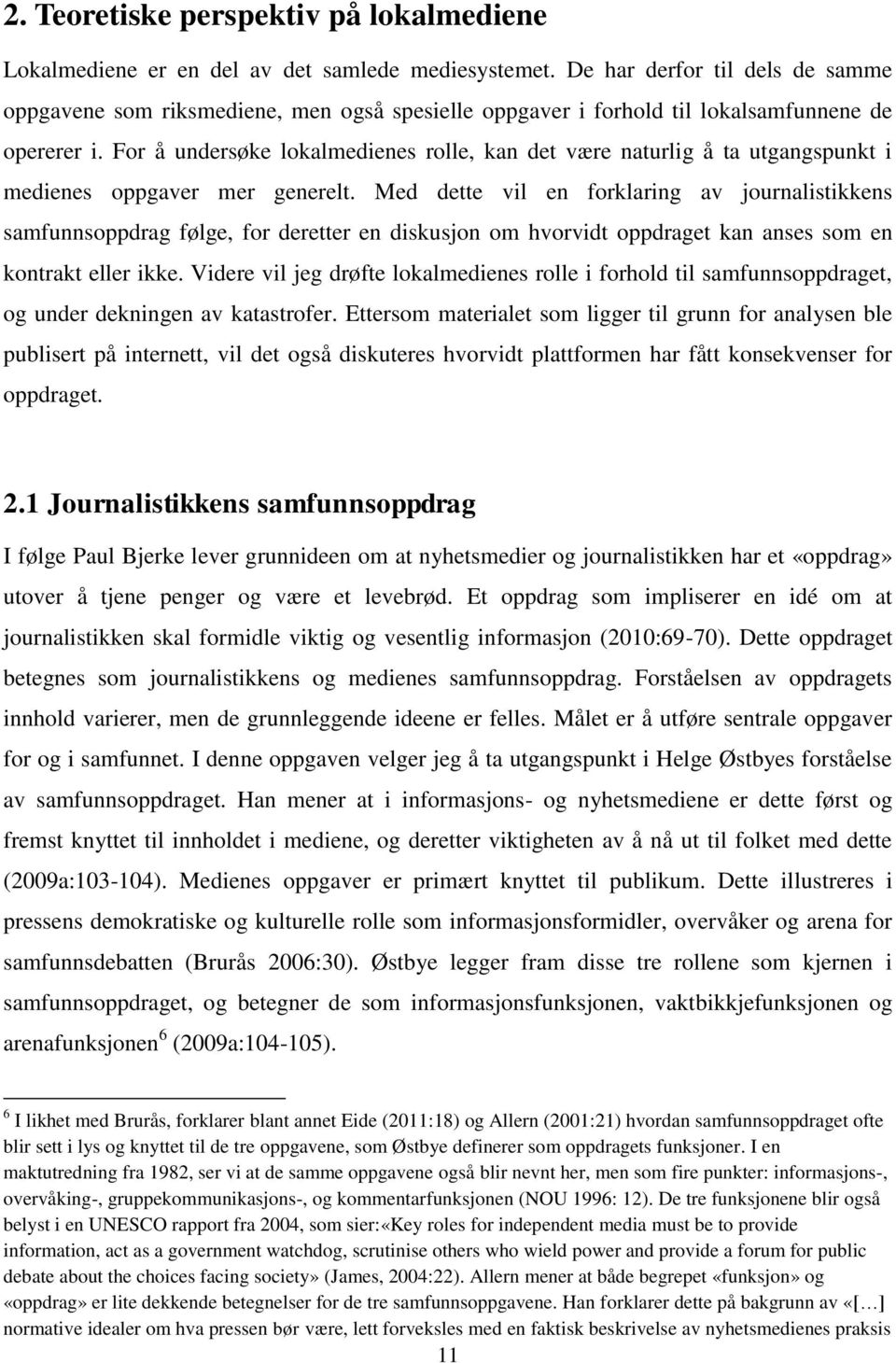 For å undersøke lokalmedienes rolle, kan det være naturlig å ta utgangspunkt i medienes oppgaver mer generelt.