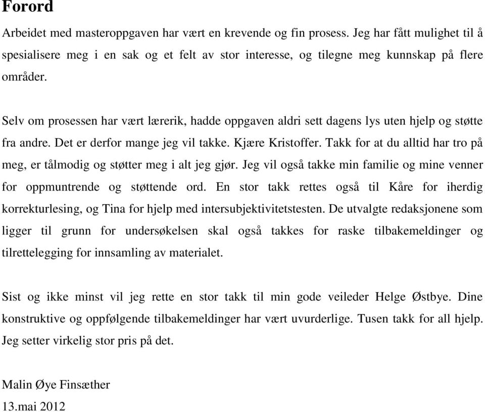 Takk for at du alltid har tro på meg, er tålmodig og støtter meg i alt jeg gjør. Jeg vil også takke min familie og mine venner for oppmuntrende og støttende ord.