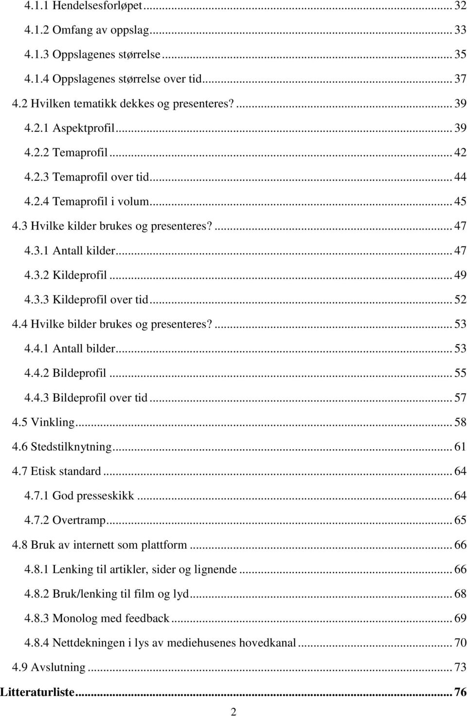 .. 52 4.4 Hvilke bilder brukes og presenteres?... 53 4.4.1 Antall bilder... 53 4.4.2 Bildeprofil... 55 4.4.3 Bildeprofil over tid... 57 4.5 Vinkling... 58 4.6 Stedstilknytning... 61 4.