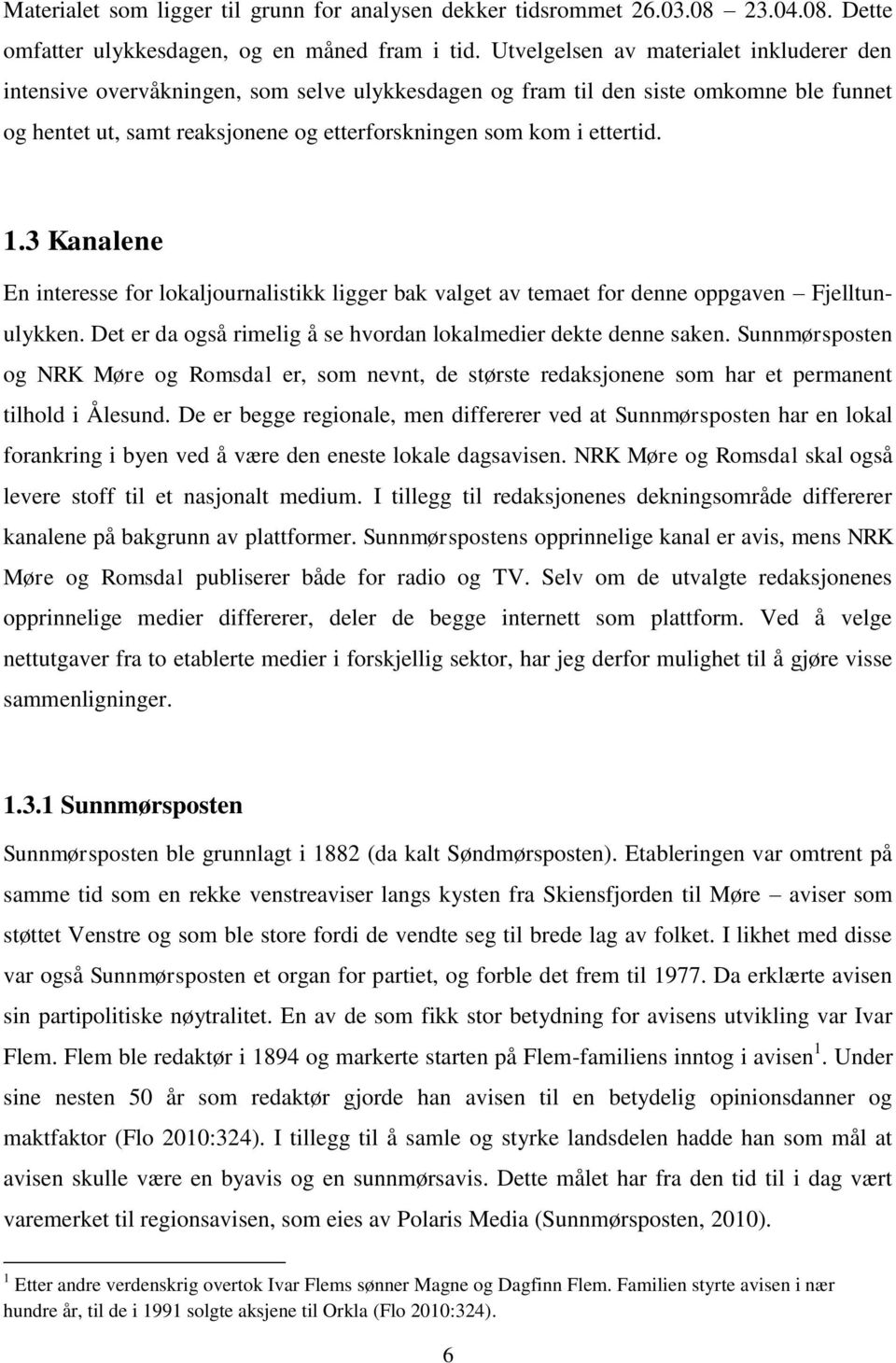 1.3 Kanalene En interesse for lokaljournalistikk ligger bak valget av temaet for denne oppgaven Fjelltunulykken. Det er da også rimelig å se hvordan lokalmedier dekte denne saken.