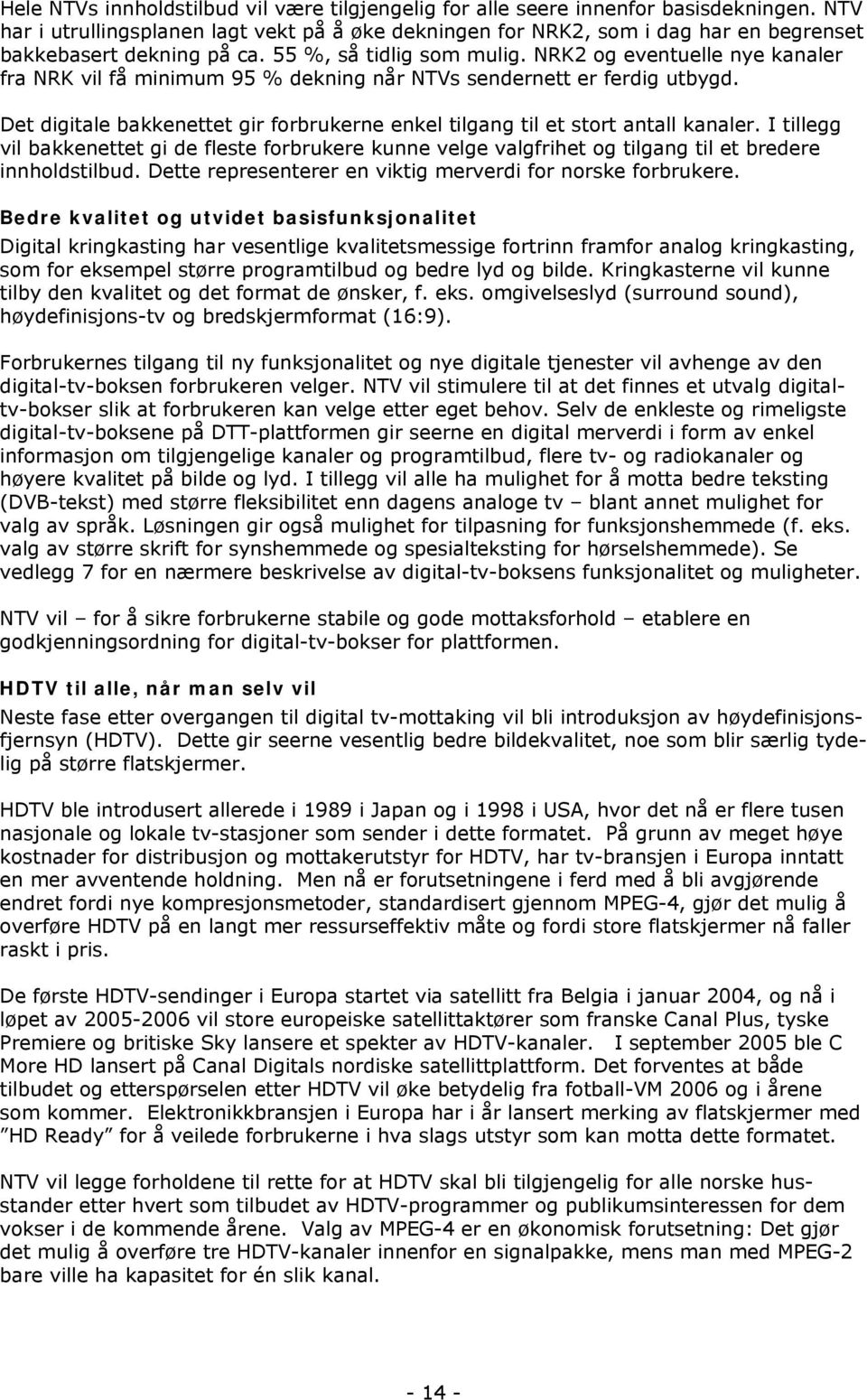 NRK2 og eventuelle nye kanaler fra NRK vil få minimum 95 % dekning når NTVs sendernett er ferdig utbygd. Det digitale bakkenettet gir forbrukerne enkel tilgang til et stort antall kanaler.