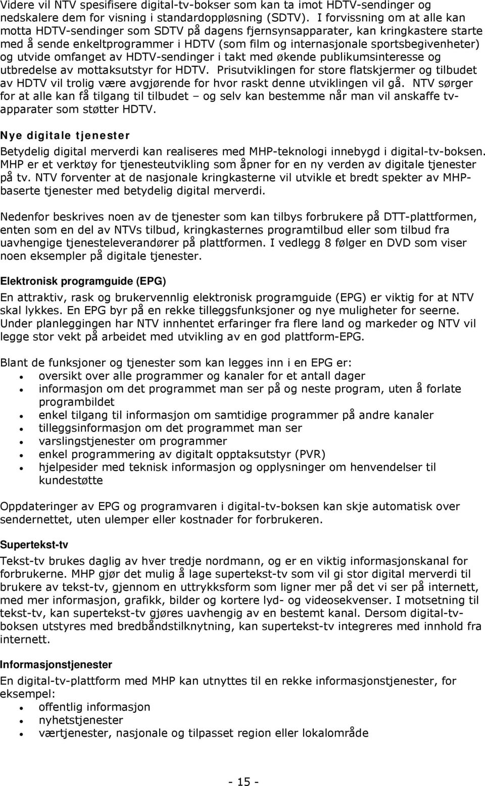 utvide omfanget av HDTV-sendinger i takt med økende publikumsinteresse og utbredelse av mottaksutstyr for HDTV.