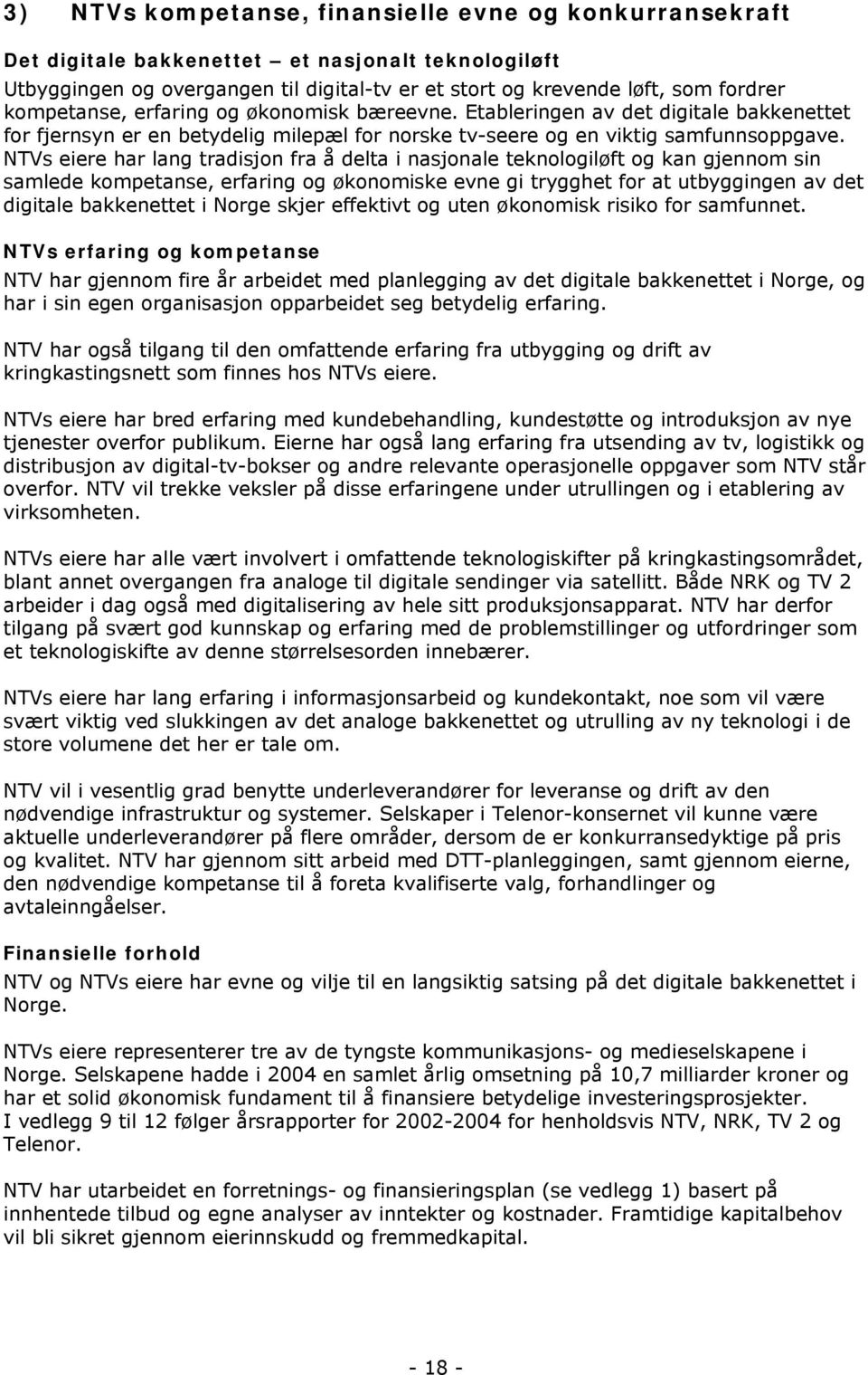 NTVs eiere har lang tradisjon fra å delta i nasjonale teknologiløft og kan gjennom sin samlede kompetanse, erfaring og økonomiske evne gi trygghet for at utbyggingen av det digitale bakkenettet i