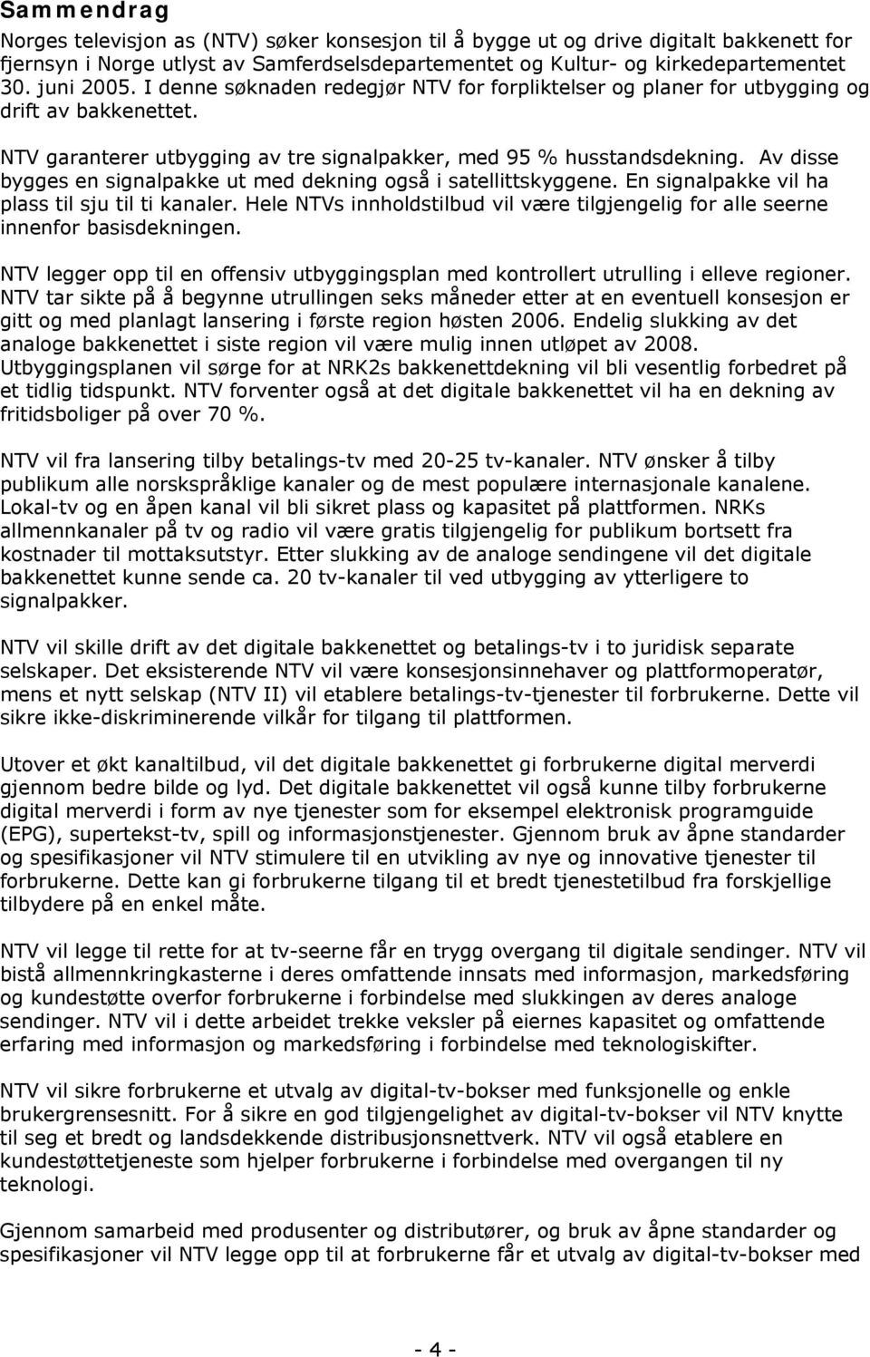 Av disse bygges en signalpakke ut med dekning også i satellittskyggene. En signalpakke vil ha plass til sju til ti kanaler.