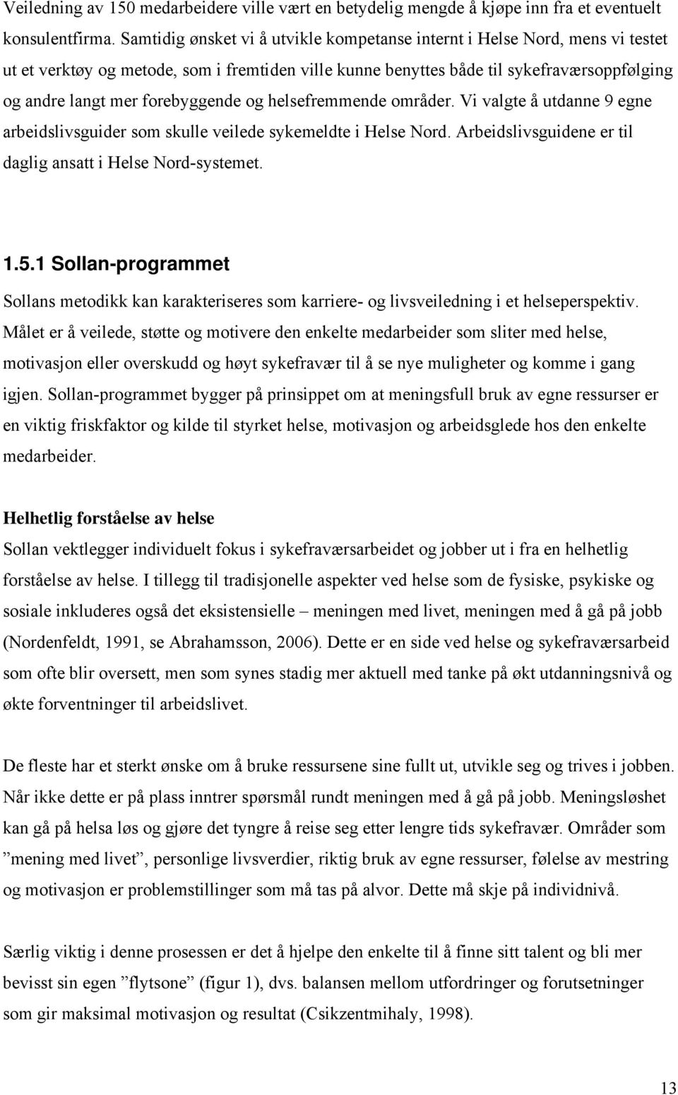 forebyggende og helsefremmende områder. Vi valgte å utdanne 9 egne arbeidslivsguider som skulle veilede sykemeldte i Helse Nord. Arbeidslivsguidene er til daglig ansatt i Helse Nord-systemet. 1.5.