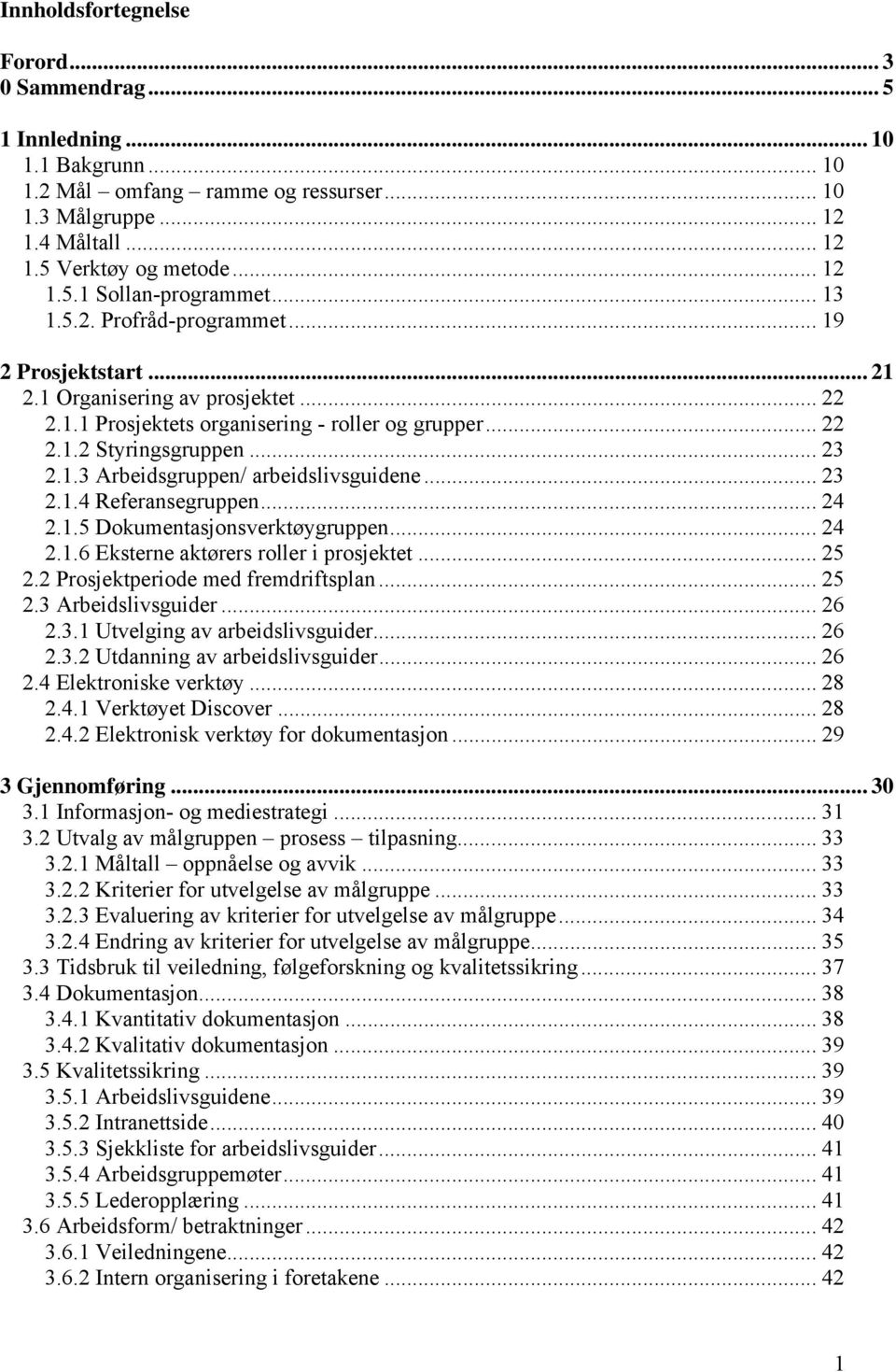 .. 23 2.1.4 Referansegruppen... 24 2.1.5 Dokumentasjonsverktøygruppen... 24 2.1.6 Eksterne aktørers roller i prosjektet... 25 2.2 Prosjektperiode med fremdriftsplan... 25 2.3 Arbeidslivsguider... 26 2.