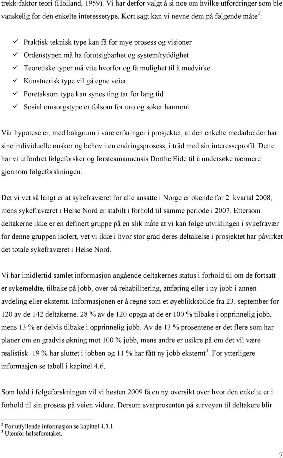 mulighet til å medvirke Kunstnerisk type vil gå egne veier Foretaksom type kan synes ting tar for lang tid Sosial omsorgstype er følsom for uro og søker harmoni Vår hypotese er, med bakgrunn i våre