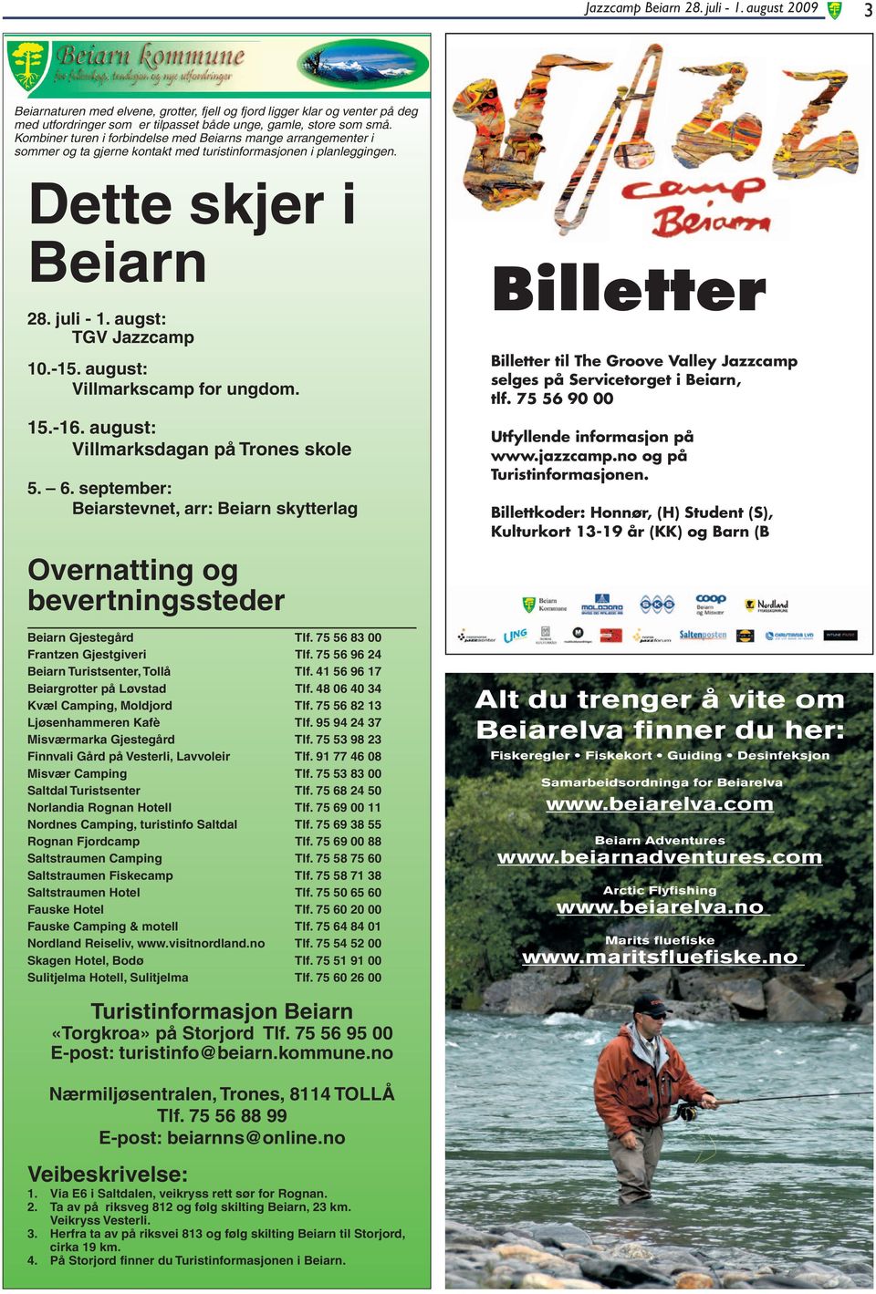 august: Villmarkscamp for ungdom. 15.-16. august: Villmarksdagan på Trones skole 5. 6. september: Beiarstevnet, arr: Beiarn skytterlag Overnatting og bevertningssteder Beiarn Gjestegård Tlf.