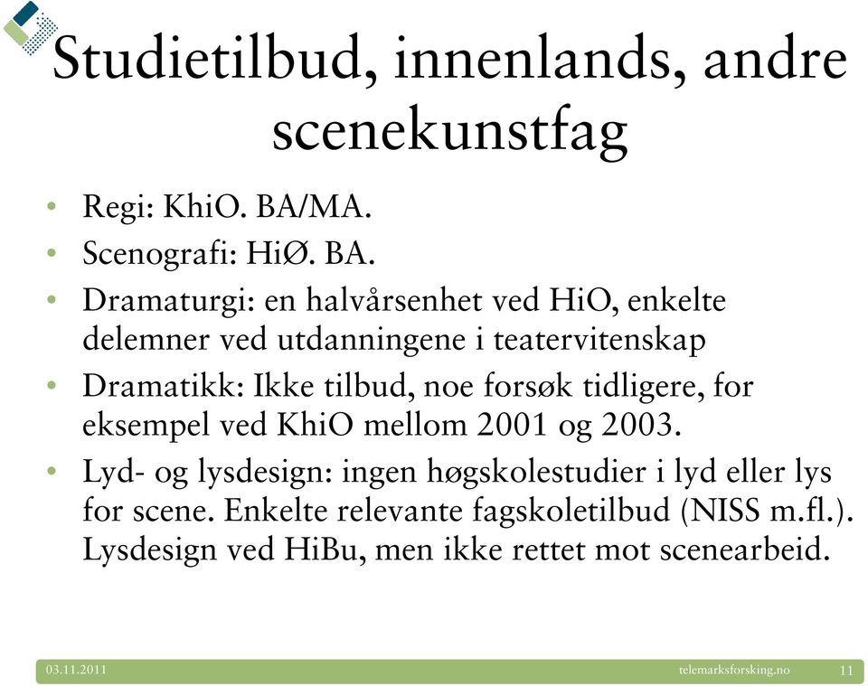 scenekunstfag Dramaturgi: en halvårsenhet ved HiO, enkelte delemner ved utdanningene i teatervitenskap Dramatikk: