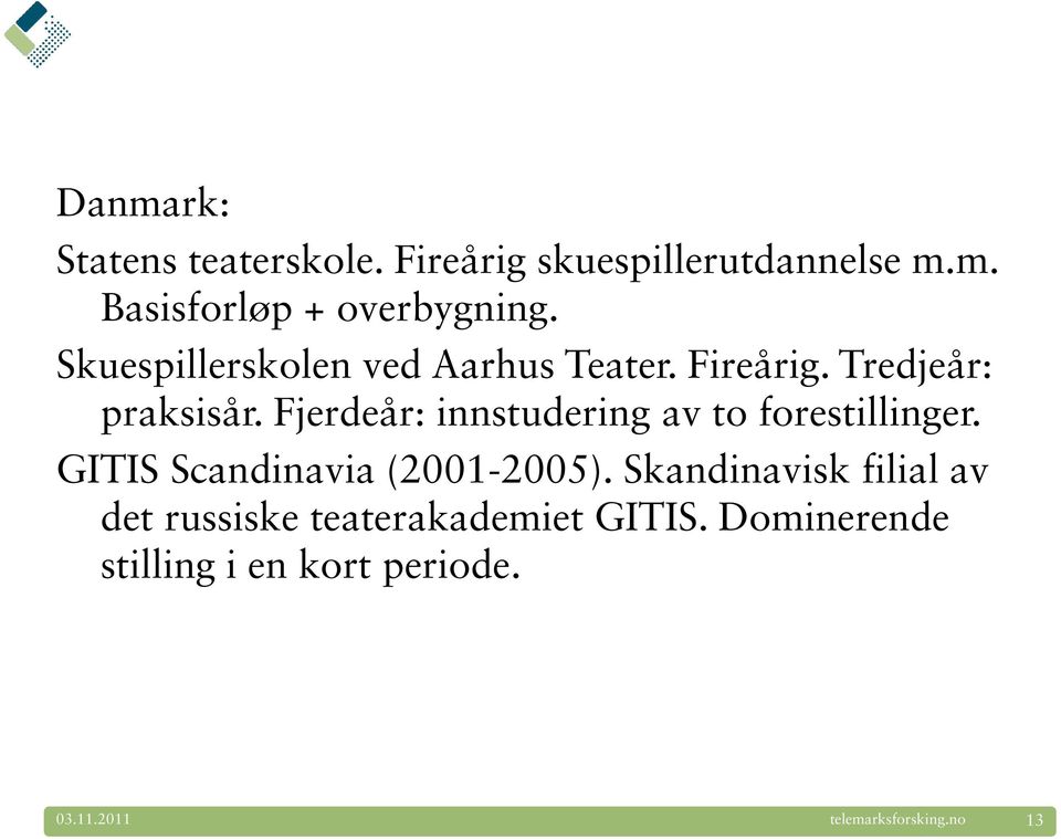 Fjerdeår: innstudering av to forestillinger. GITIS Scandinavia (2001-2005).