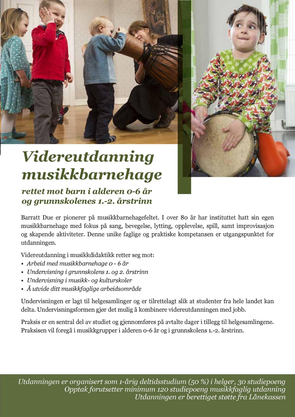 Denne unike faglige og praktiske kompetansen er utgangspunktet for utdanningen. Videreutdanning i musikkdidaktikk retter seg mot: Arbeid med musikkbarnehage 0-6 år Undervisning i grunnskolens 1. og 2.